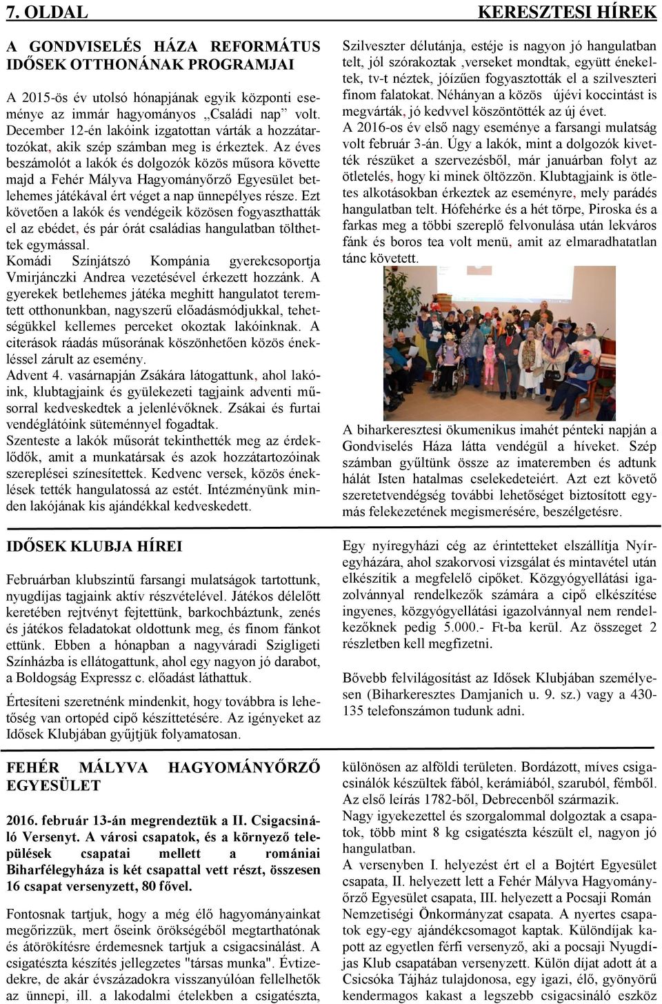 Az éves beszámolót a lakók és dolgozók közös műsora követte majd a Fehér Mályva Hagyományőrző Egyesület betlehemes játékával ért véget a nap ünnepélyes része.