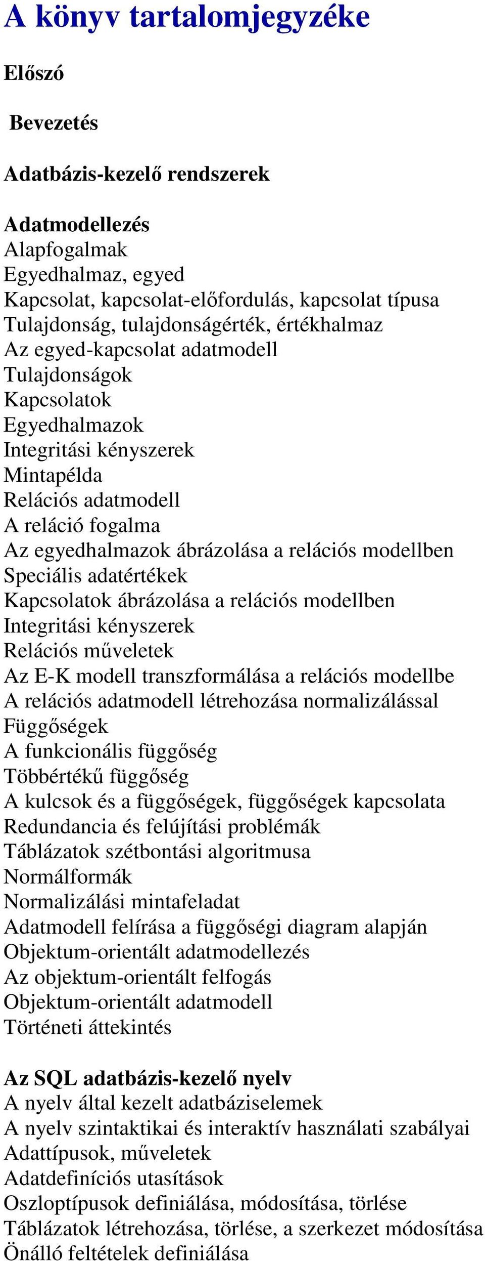 modellben Speciális adatértékek Kapcsolatok ábrázolása a relációs modellben Integritási kényszerek Relációs mőveletek Az E-K modell transzformálása a relációs modellbe A relációs adatmodell