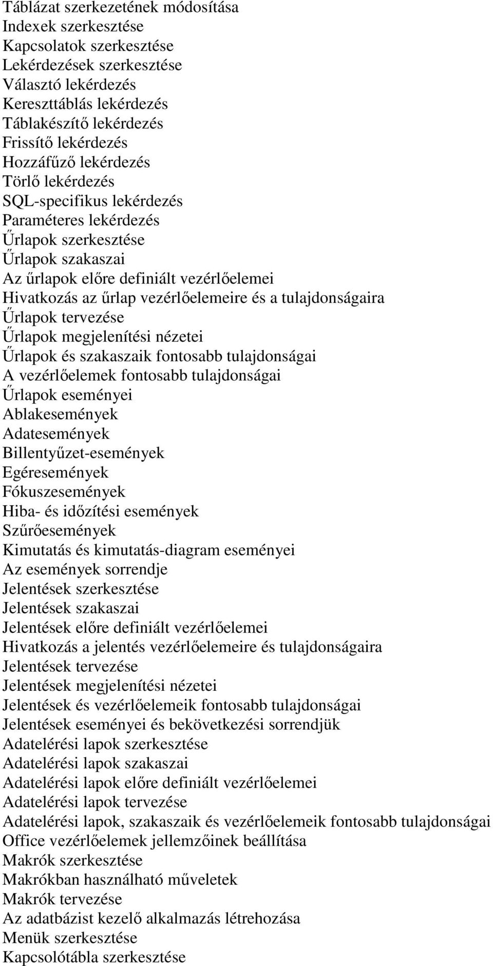 vezérlıelemeire és a tulajdonságaira Őrlapok tervezése Őrlapok megjelenítési nézetei Őrlapok és szakaszaik fontosabb tulajdonságai A vezérlıelemek fontosabb tulajdonságai Őrlapok eseményei