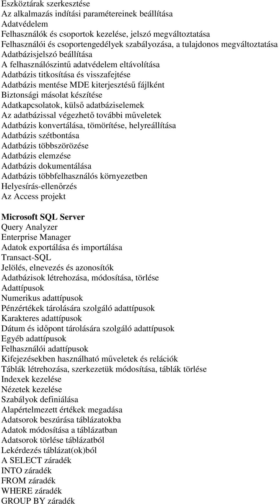 másolat készítése Adatkapcsolatok, külsı adatbáziselemek Az adatbázissal végezhetı további mőveletek Adatbázis konvertálása, tömörítése, helyreállítása Adatbázis szétbontása Adatbázis többszörözése