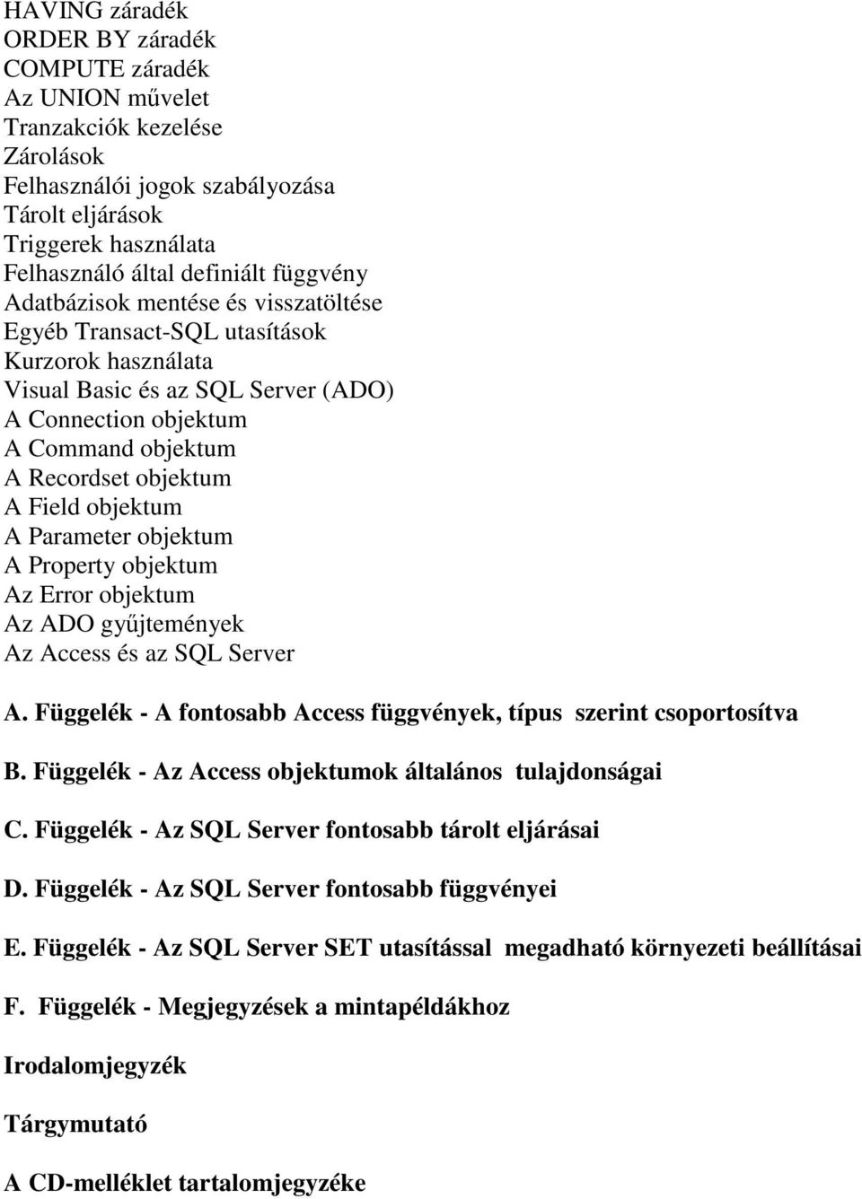 Field objektum A Parameter objektum A Property objektum Az Error objektum Az ADO győjtemények Az Access és az SQL Server A. Függelék - A fontosabb Access függvények, típus szerint csoportosítva B.