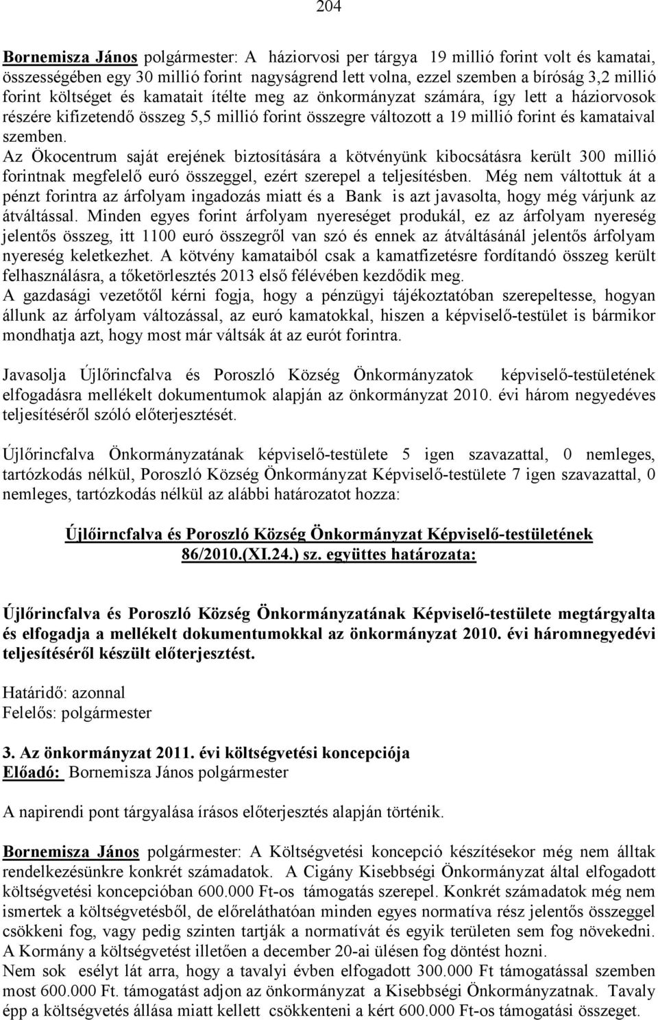 Az Ökocentrum saját erejének biztosítására a kötvényünk kibocsátásra került 300 millió forintnak megfelelő euró összeggel, ezért szerepel a teljesítésben.