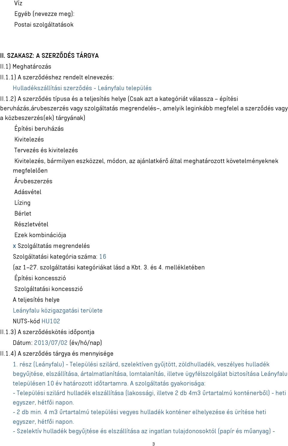 1) A szerződéshez rendelt elnevezés: Hulladékszállítási szerződés - Leányfalu település II.1.2) A szerződés típusa és a teljesítés helye (Csak azt a kategóriát válassza építési beruházás,árubeszerzés