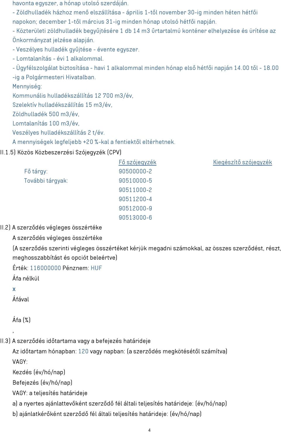 - Közterületi zöldhulladék begyűjtésére 1 db 14 m³ űrtartalmú konténer elhelyezése és ürítése az Önkormányzat jelzése alapján. - Veszélyes hulladék gyűjtése - évente egyszer.