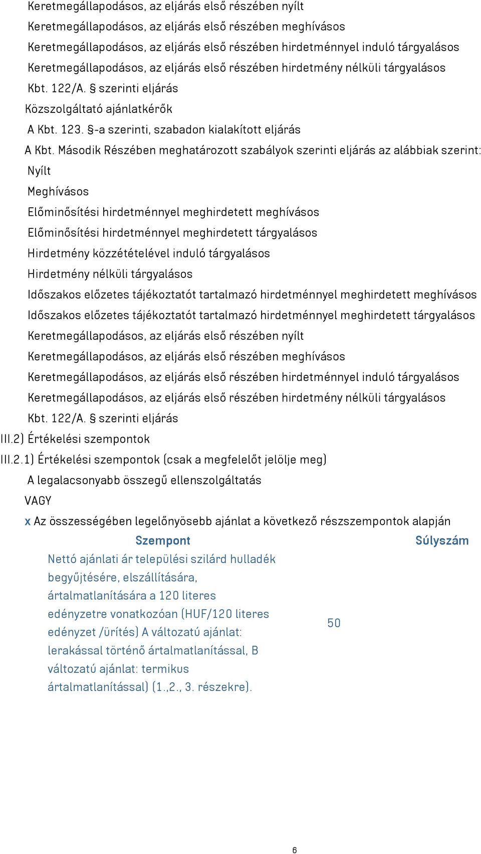 Második Részében meghatározott szabályok szerinti eljárás az alábbiak szerint: Nyílt Meghívásos Előminősítési hirdetménnyel meghirdetett meghívásos Előminősítési hirdetménnyel meghirdetett