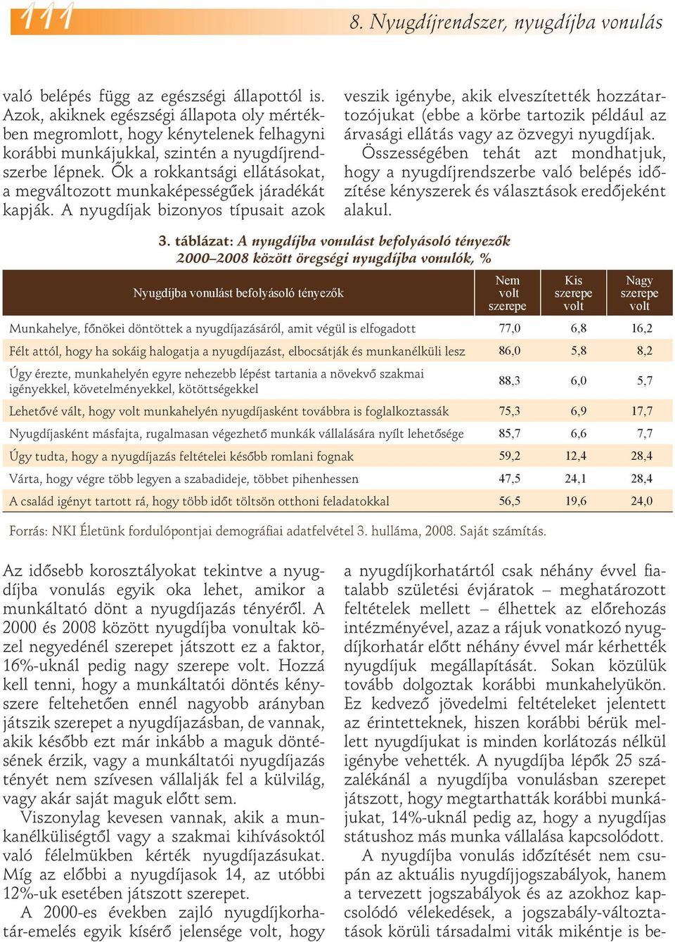 Ők a rokkantsági ellátásokat, a megváltozott munkaképességűek járadékát kapják.