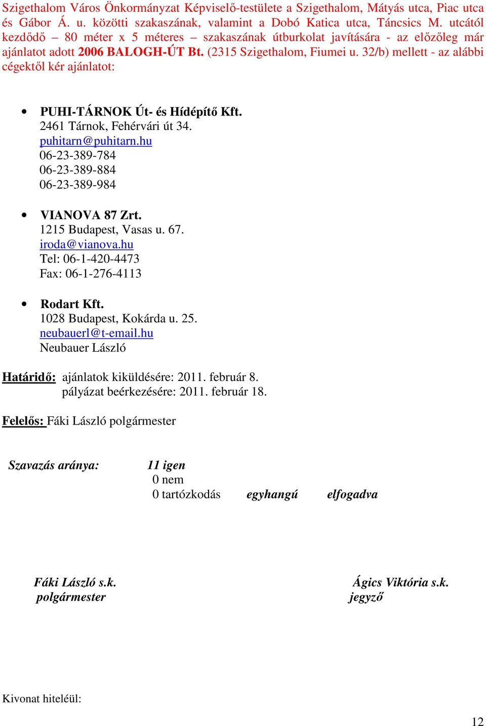 32/b) mellett - az alábbi cégektől kér ajánlatot: PUHI-TÁRNOK Út- és Hídépítő Kft. 2461 Tárnok, Fehérvári út 34. puhitarn@puhitarn.hu 06-23-389-784 06-23-389-884 06-23-389-984 VIANOVA 87 Zrt.