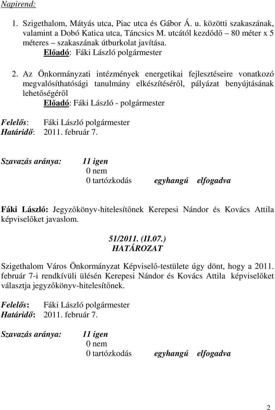 Az Önkormányzati intézmények energetikai fejlesztéseire vonatkozó megvalósíthatósági tanulmány elkészítéséről, pályázat benyújtásának lehetőségéről Előadó: Fáki László - polgármester Felelős: Fáki