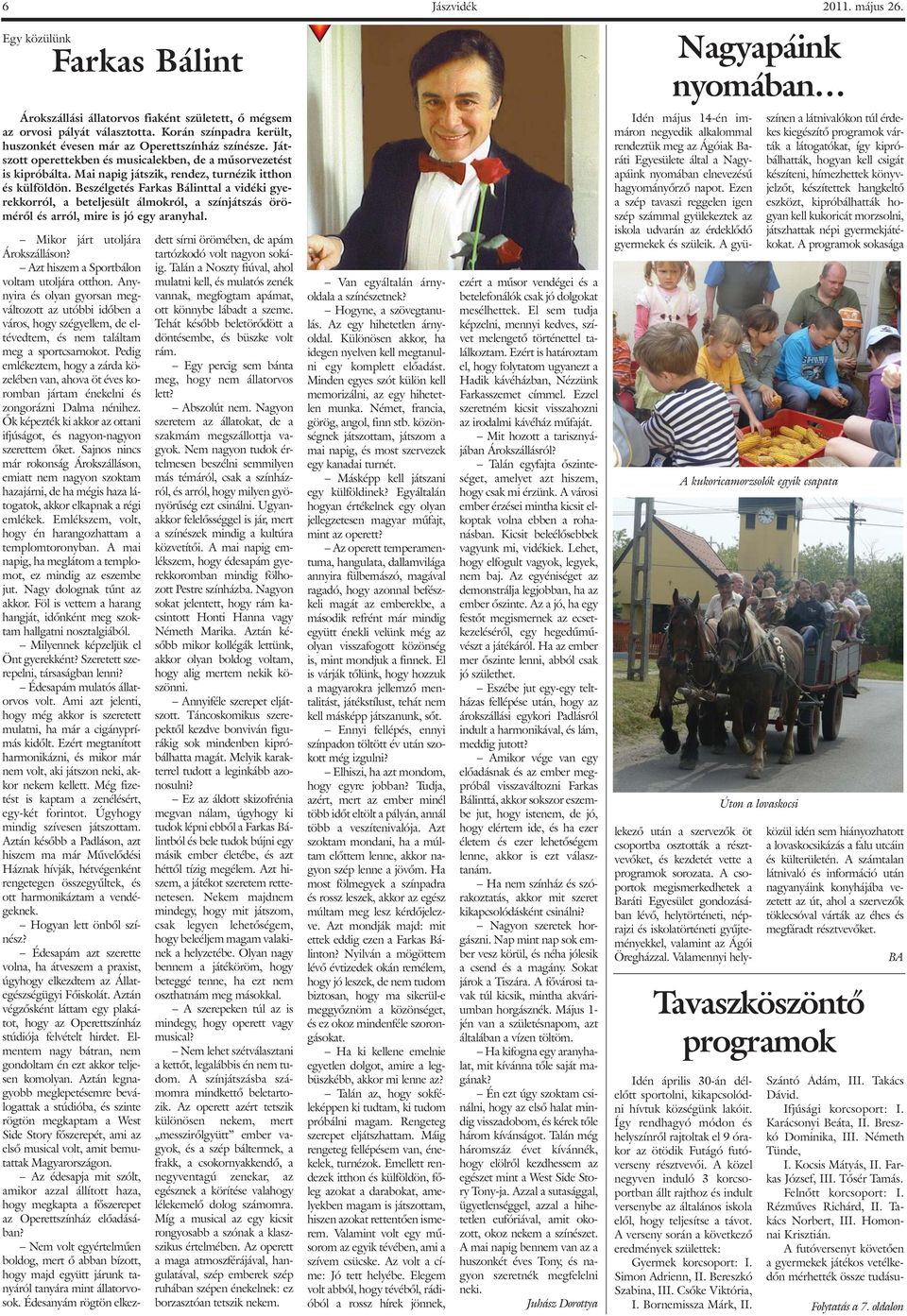 Mai napig játszik, rendez, turnézik itthon és külföldön. Beszélgetés Farkas Bálinttal a vidéki gyerekkorról, a beteljesült álmokról, a színjátszás örömérõl és arról, mire is jó egy aranyhal.