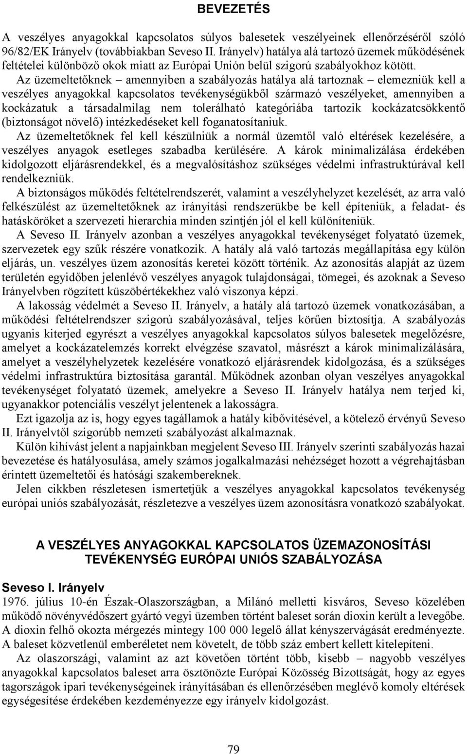 Az üzemeltetőknek amennyiben a szabályozás hatálya alá tartoznak elemezniük kell a veszélyes anyagokkal kapcsolatos tevékenységükből származó veszélyeket, amennyiben a kockázatuk a társadalmilag nem