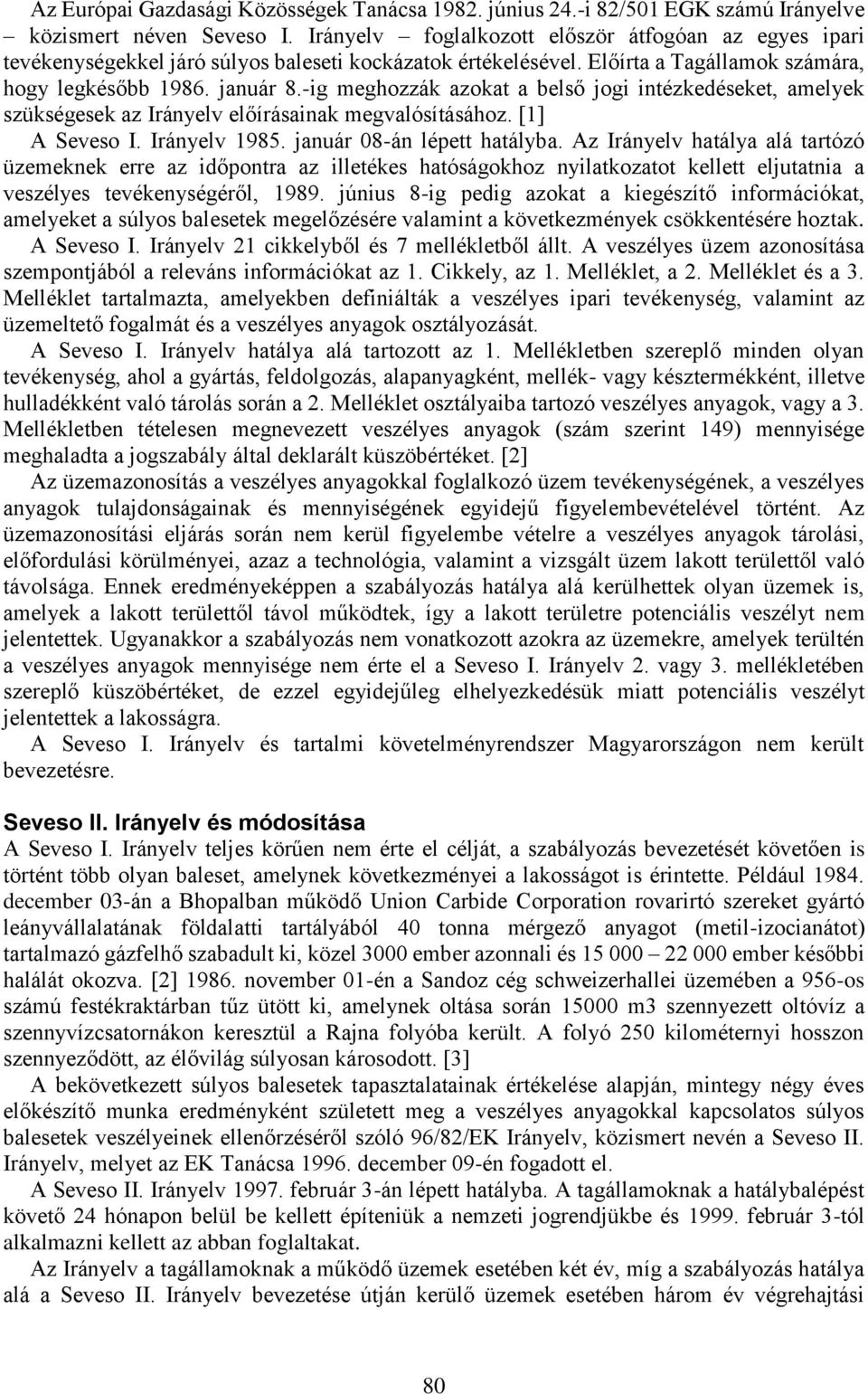 -ig meghozzák azokat a belső jogi intézkedéseket, amelyek szükségesek az Irányelv előírásainak megvalósításához. [1] A Seveso I. Irányelv 1985. január 08-án lépett hatályba.