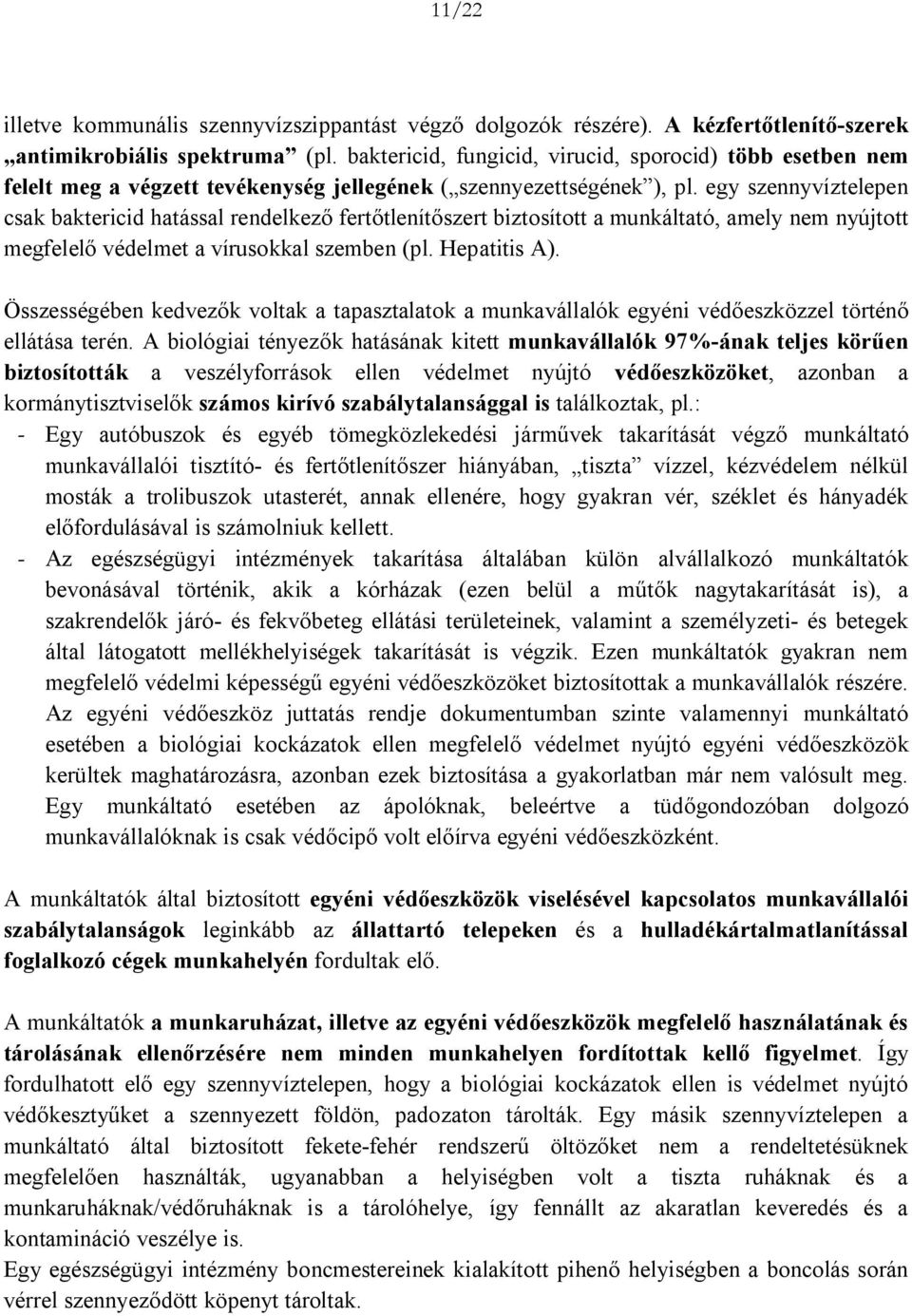 egy szennyvíztelepen csak baktericid hatással rendelkező fertőtlenítőszert biztosított a munkáltató, amely nem nyújtott megfelelő védelmet a vírusokkal szemben (pl. Hepatitis A).