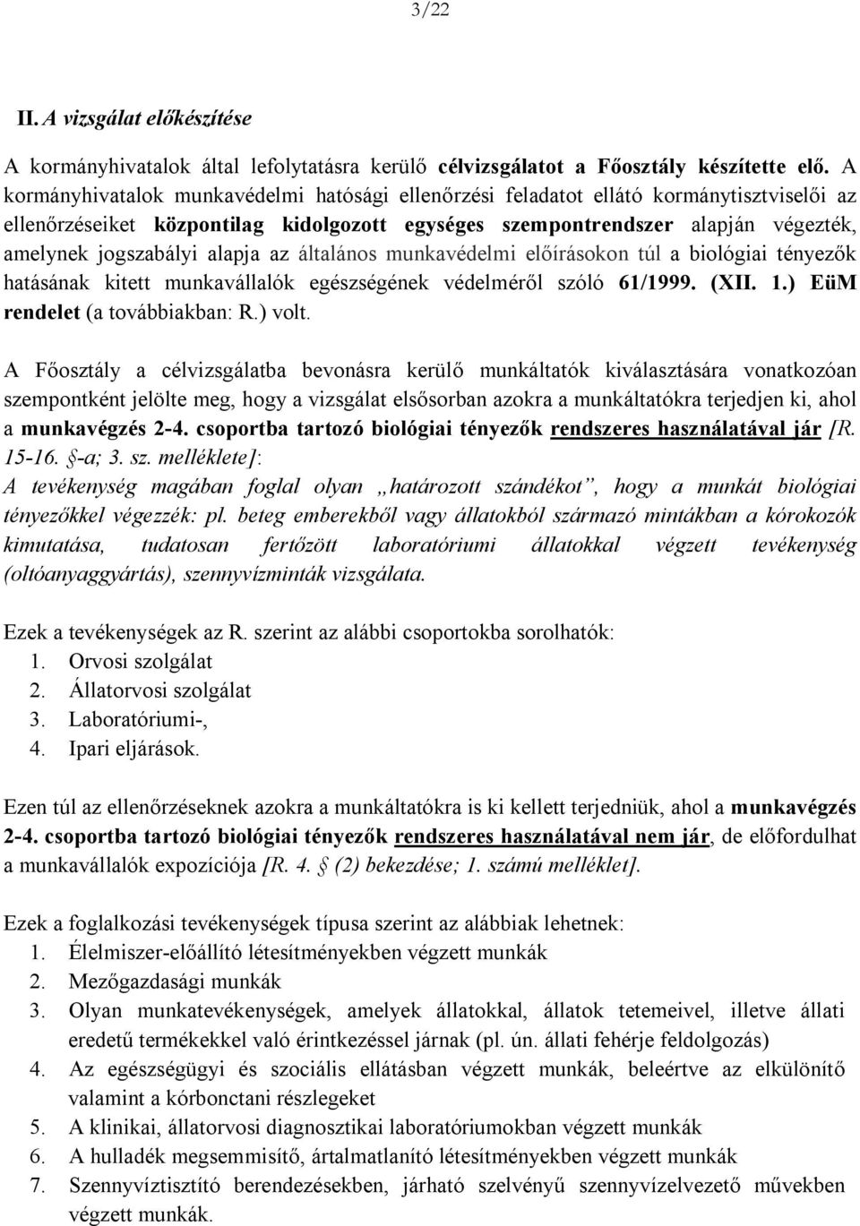 alapja az általános munkavédelmi előírásokon túl a biológiai tényezők hatásának kitett munkavállalók egészségének védelméről szóló 61/1999. (XII. 1.) EüM rendelet (a továbbiakban: R.) volt.