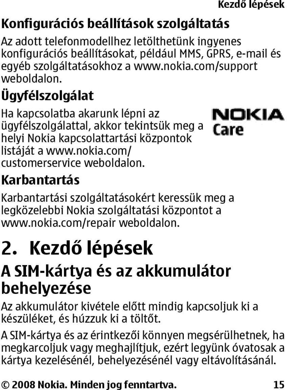 com/ customerservice weboldalon. Karbantartás Karbantartási szolgáltatásokért keressük meg a legközelebbi Nokia szolgáltatási központot a www.nokia.com/repair weboldalon. 2.