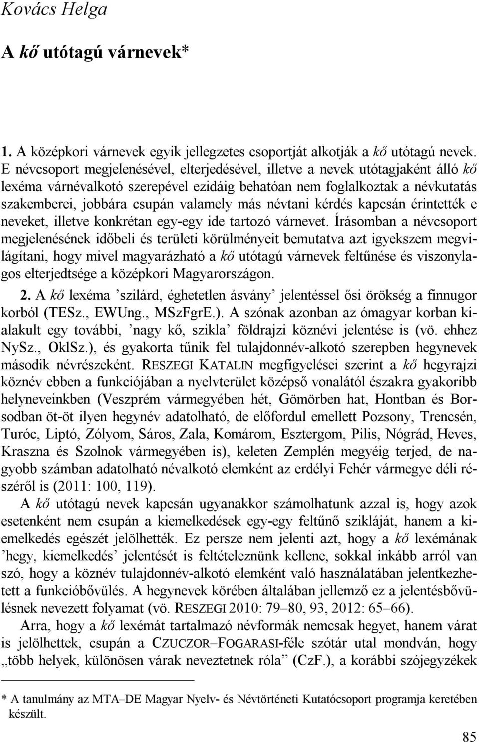 más névtani kérdés kapcsán érintették e neveket, illetve konkrétan egy-egy ide tartozó várnevet.