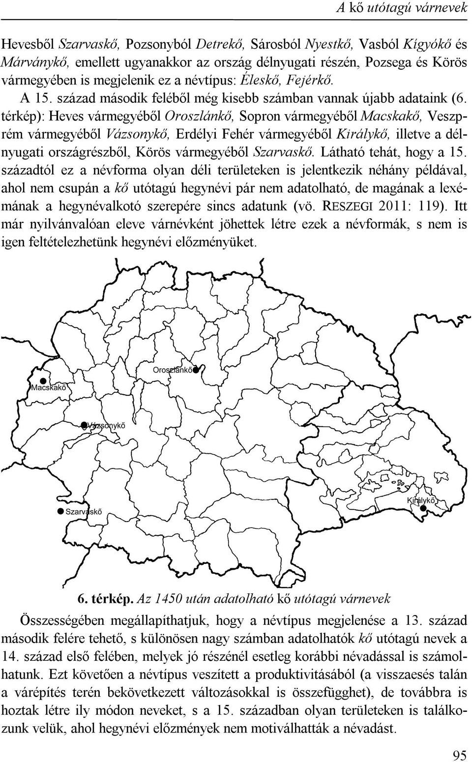térkép): Heves vármegyéből Oroszlánkő, Sopron vármegyéből Macskakő, Veszprém vármegyéből Vázsonykő, Erdélyi Fehér vármegyéből Királykő, illetve a délnyugati országrészből, Körös vármegyéből Szarvaskő.