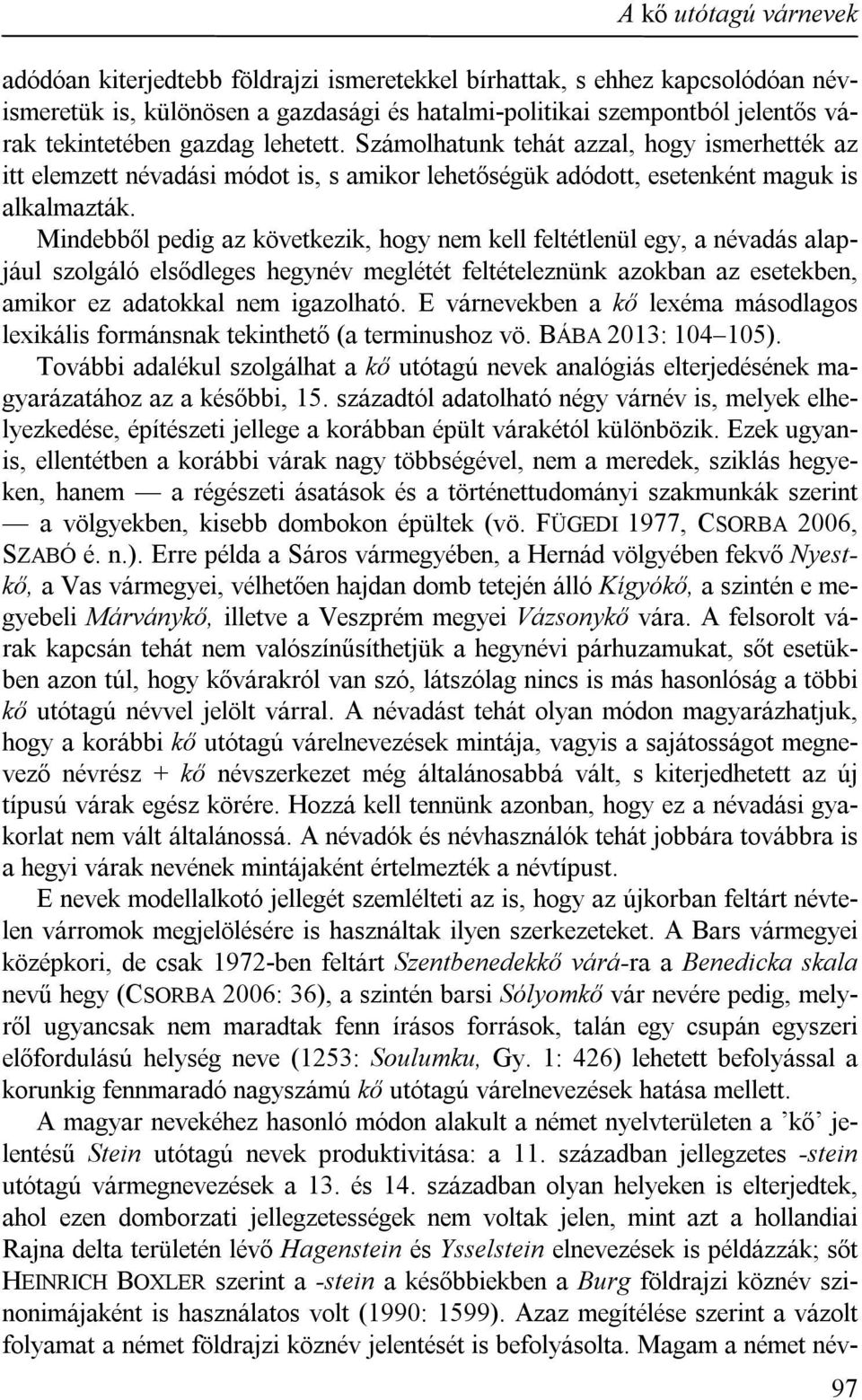 Mindebből pedig az következik, hogy nem kell feltétlenül egy, a névadás alapjául szolgáló elsődleges hegynév meglétét feltételeznünk azokban az esetekben, amikor ez adatokkal nem igazolható.