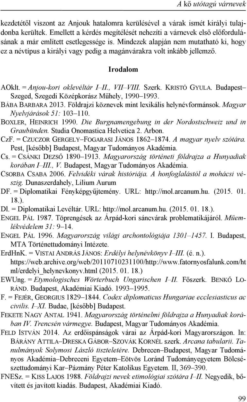 Mindezek alapján nem mutatható ki, hogy ez a névtípus a királyi vagy pedig a magánvárakra volt inkább jellemző. Irodalom AOklt. = Anjou-kori oklevéltár I II., VII VIII. Szerk. KRISTÓ GYULA.
