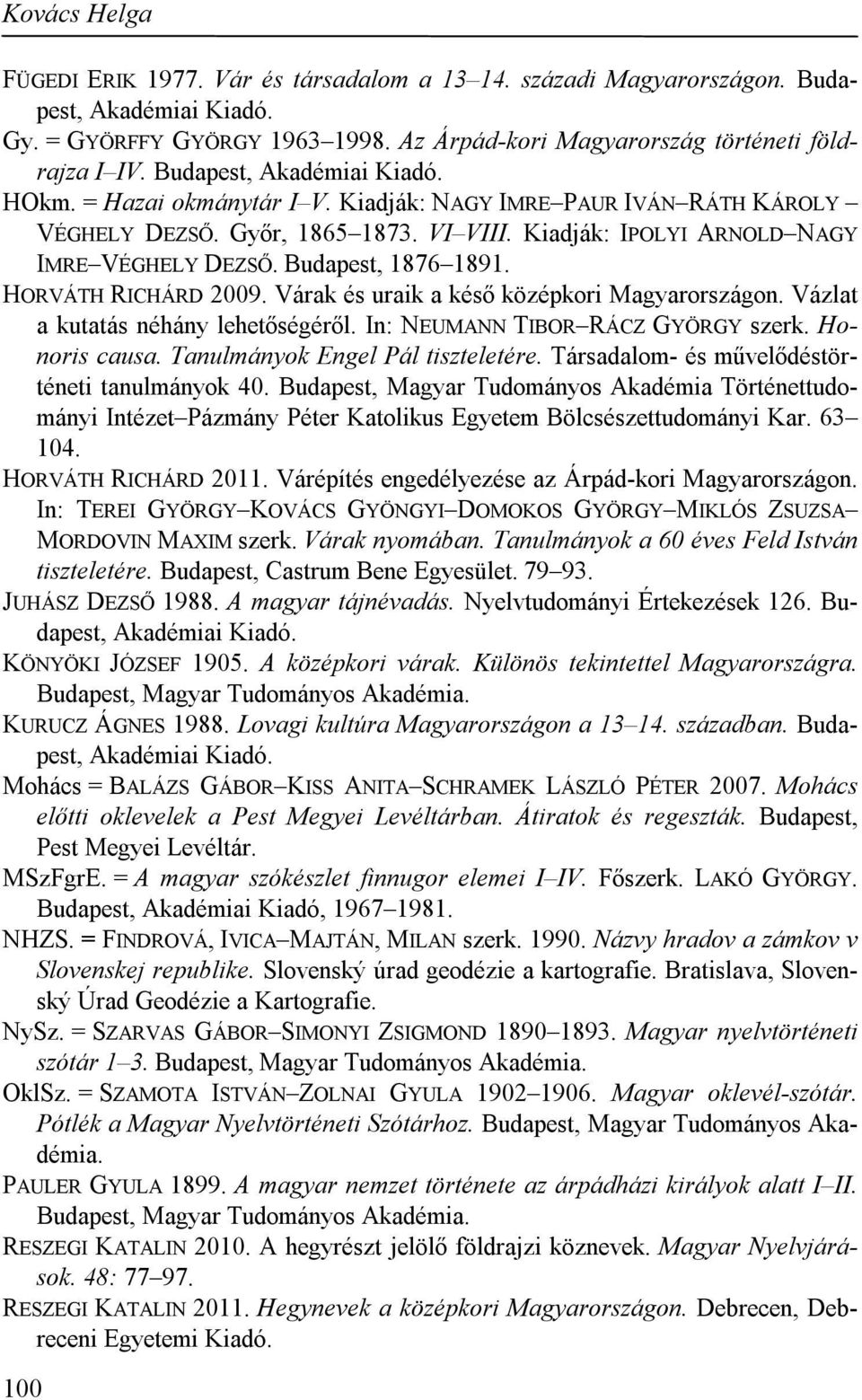Budapest, 1876 1891. HORVÁTH RICHÁRD 2009. Várak és uraik a késő középkori Magyarországon. Vázlat a kutatás néhány lehetőségéről. In: NEUMANN TIBOR RÁCZ GYÖRGY szerk. Honoris causa.