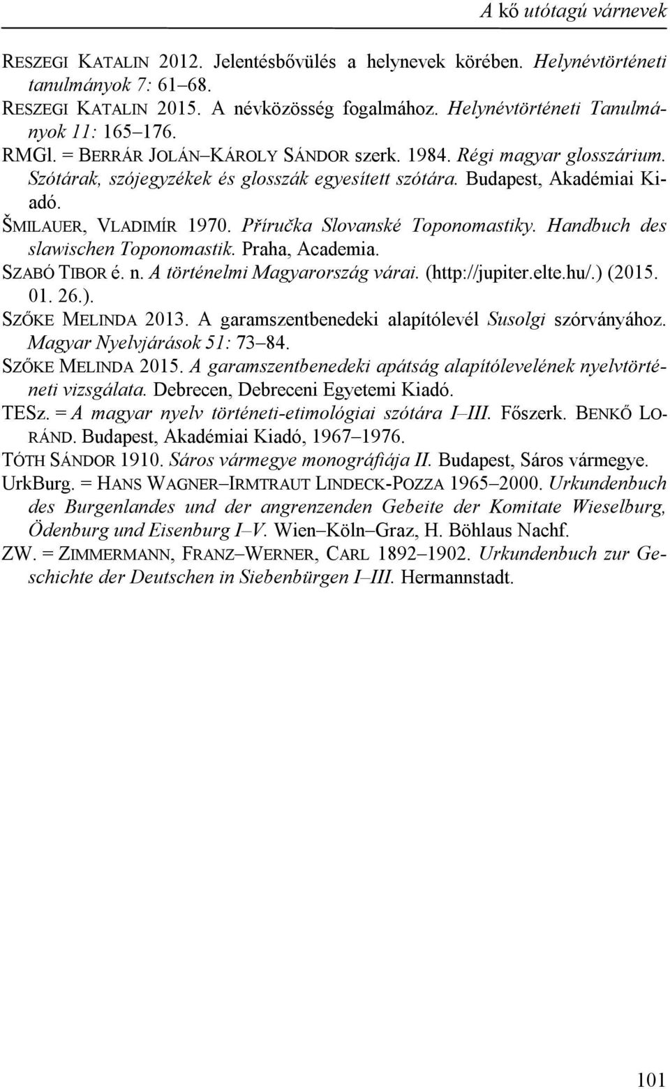 ŠMILAUER, VLADIMÍR 1970. Příručka Slovanské Toponomastiky. Handbuch des slawischen Toponomastik. Praha, Academia. SZABÓ TIBOR é. n. A történelmi Magyarország várai. (http://jupiter.elte.hu/.) (2015.