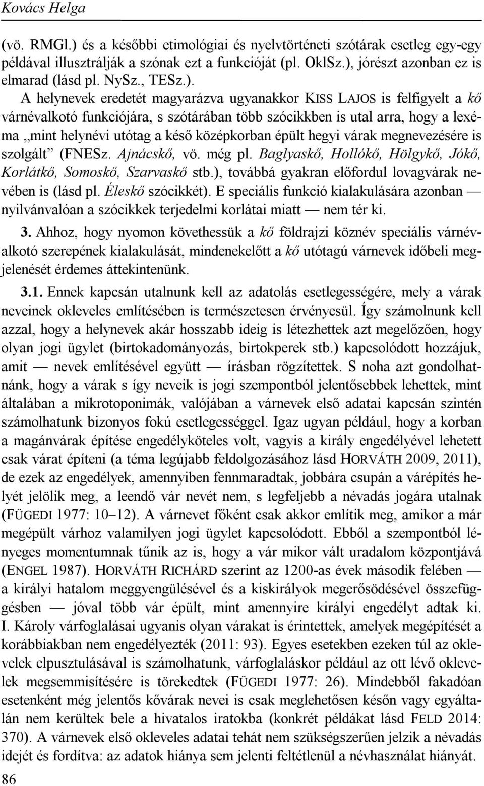 A helynevek eredetét magyarázva ugyanakkor KISS LAJOS is felfigyelt a kő várnévalkotó funkciójára, s szótárában több szócikkben is utal arra, hogy a lexéma mint helynévi utótag a késő középkorban