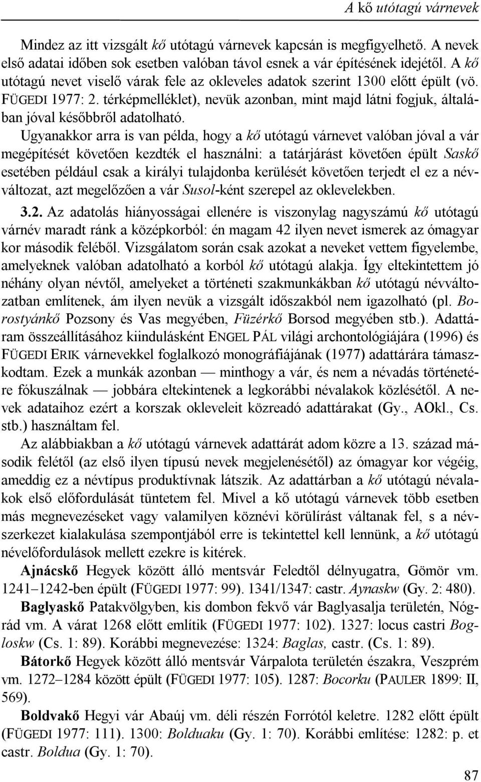 Ugyanakkor arra is van példa, hogy a kő utótagú várnevet valóban jóval a vár megépítését követően kezdték el használni: a tatárjárást követően épült Saskő esetében például csak a királyi tulajdonba