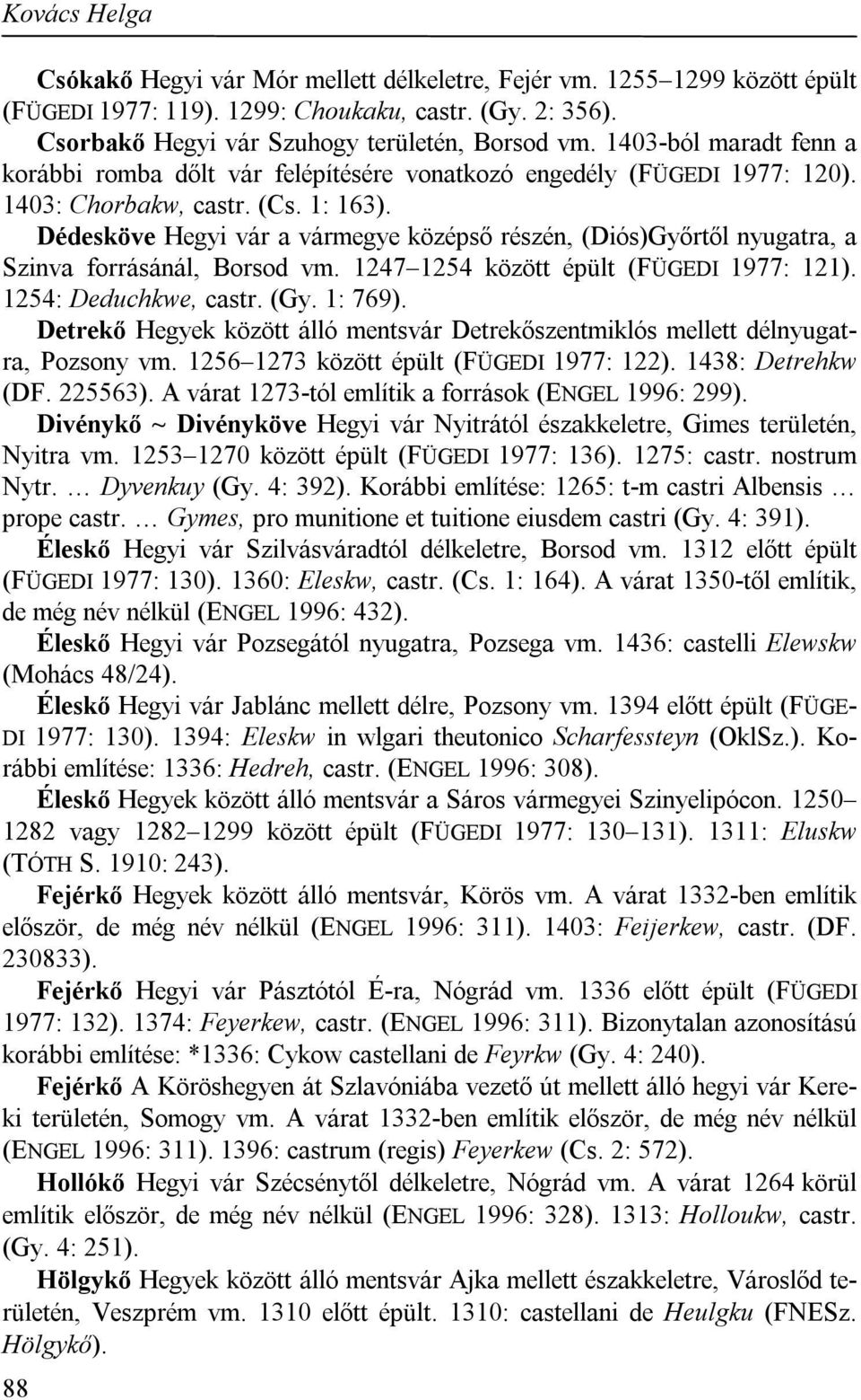 Dédesköve Hegyi vár a vármegye középső részén, (Diós)Győrtől nyugatra, a Szinva forrásánál, Borsod vm. 1247 1254 között épült (FÜGEDI 1977: 121). 1254: Deduchkwe, castr. (Gy. 1: 769).