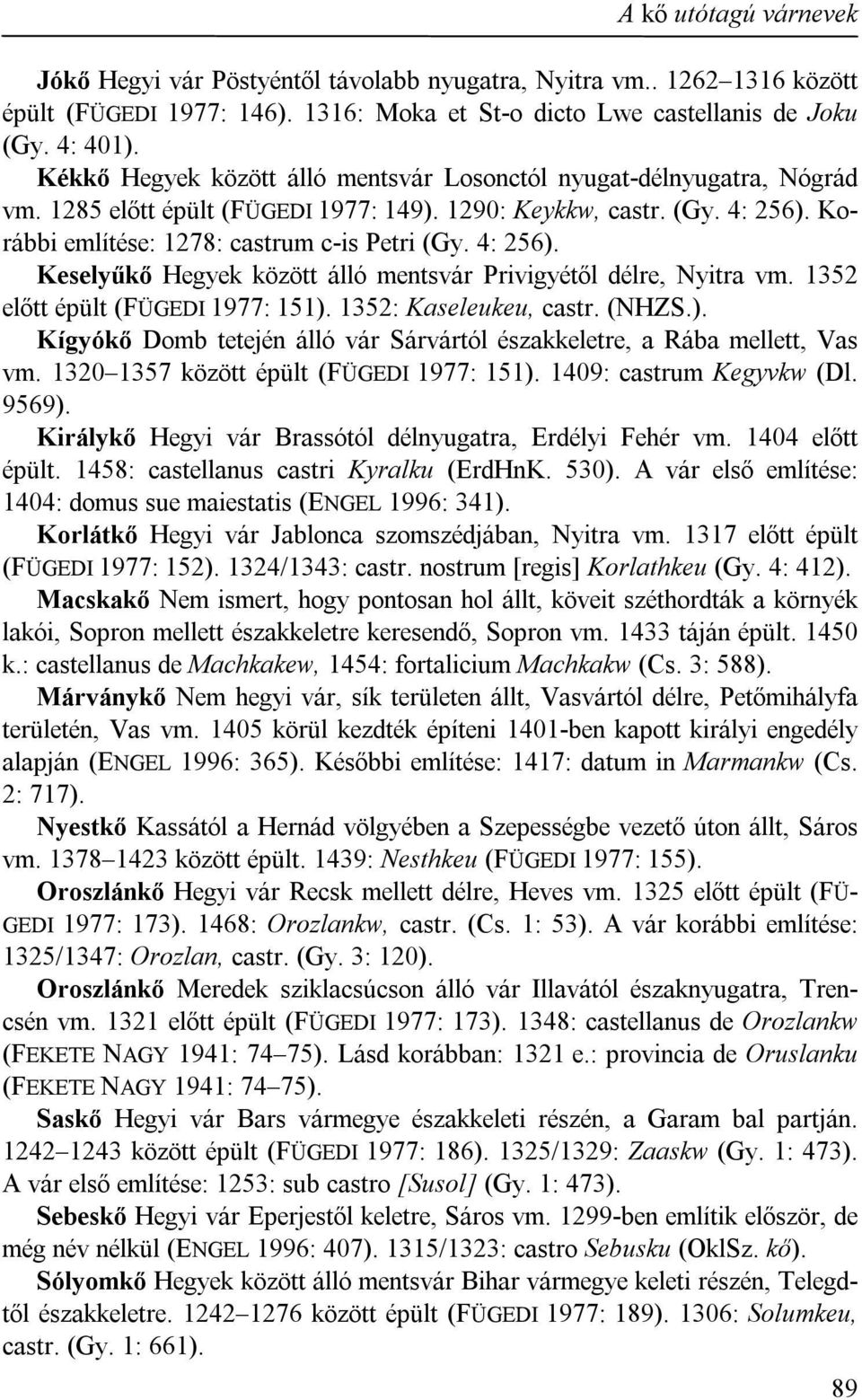 4: 256). Keselyűkő Hegyek között álló mentsvár Privigyétől délre, Nyitra vm. 1352 előtt épült (FÜGEDI 1977: 151). 1352: Kaseleukeu, castr. (NHZS.). Kígyókő Domb tetején álló vár Sárvártól északkeletre, a Rába mellett, Vas vm.
