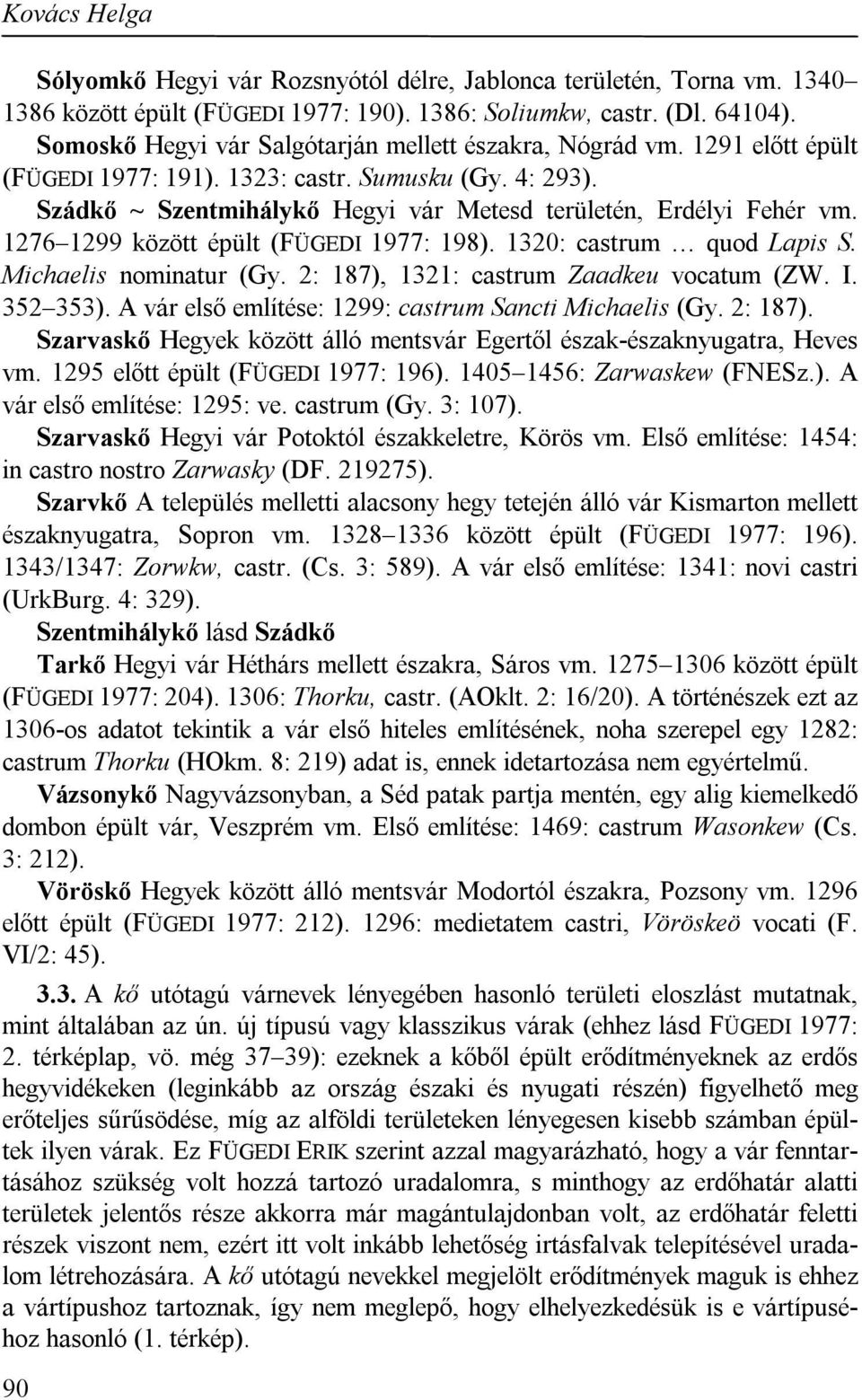 1276 1299 között épült (FÜGEDI 1977: 198). 1320: castrum quod Lapis S. Michaelis nominatur (Gy. 2: 187), 1321: castrum Zaadkeu vocatum (ZW. I. 352 353).