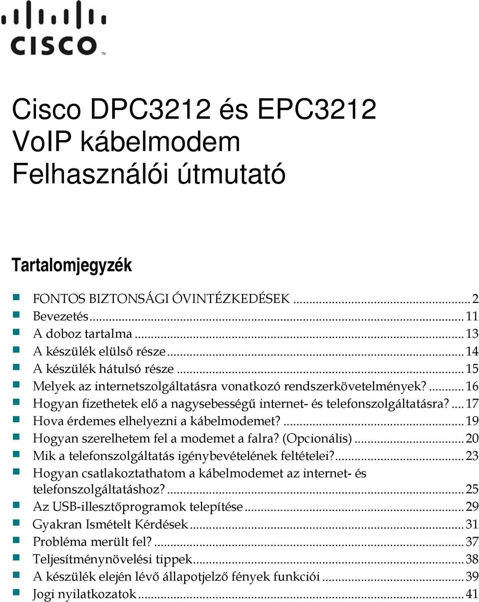 ...17 Hova érdemes elhelyezni a kábelmodemet?...19 Hogyan szerelhetem fel a modemet a falra? (Opcionális)...20 Mik a telefonszolgáltatás igénybevételének feltételei?