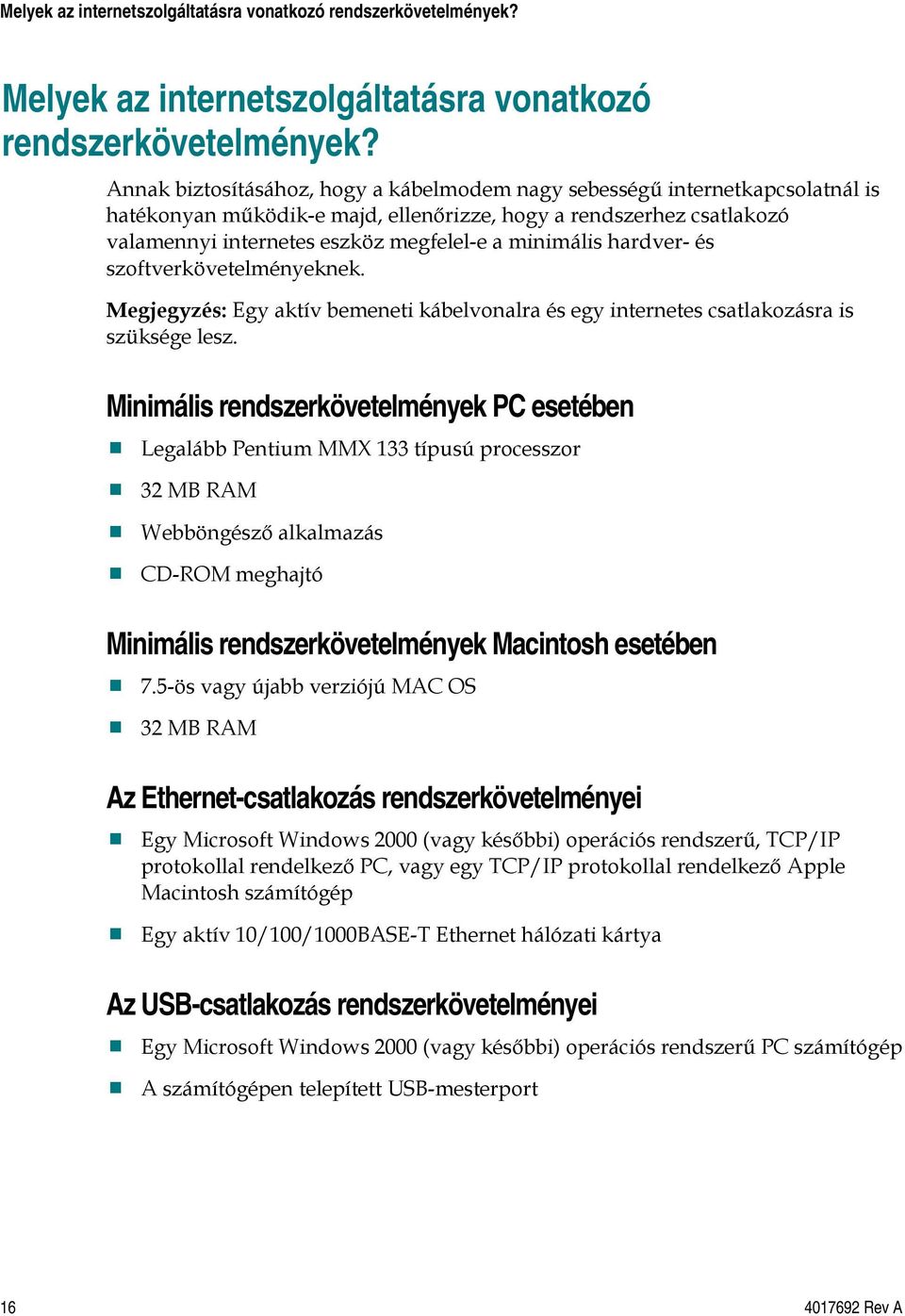minimális hardver- és szoftverkövetelményeknek. Megjegyzés: Egy aktív bemeneti kábelvonalra és egy internetes csatlakozásra is szüksége lesz.