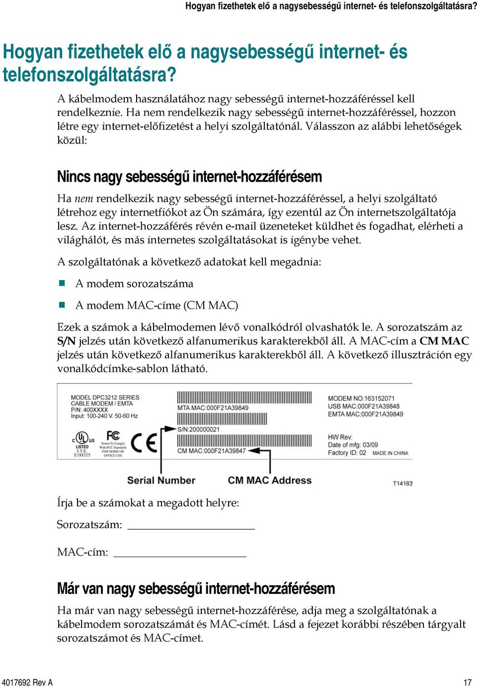 Ha nem rendelkezik nagy sebességű internet-hozzáféréssel, hozzon létre egy internet-előfizetést a helyi szolgáltatónál.