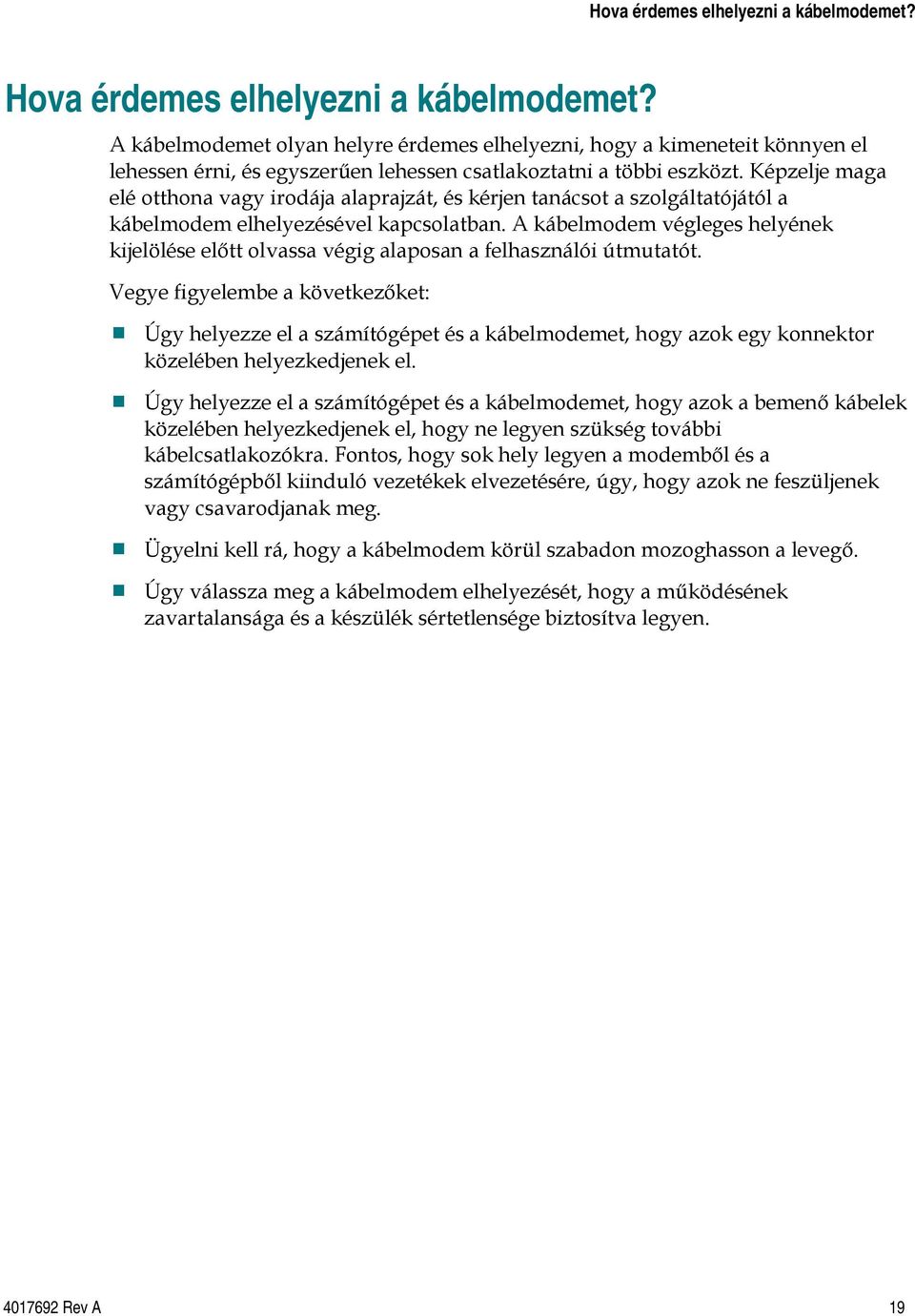 Képzelje maga elé otthona vagy irodája alaprajzát, és kérjen tanácsot a szolgáltatójától a kábelmodem elhelyezésével kapcsolatban.