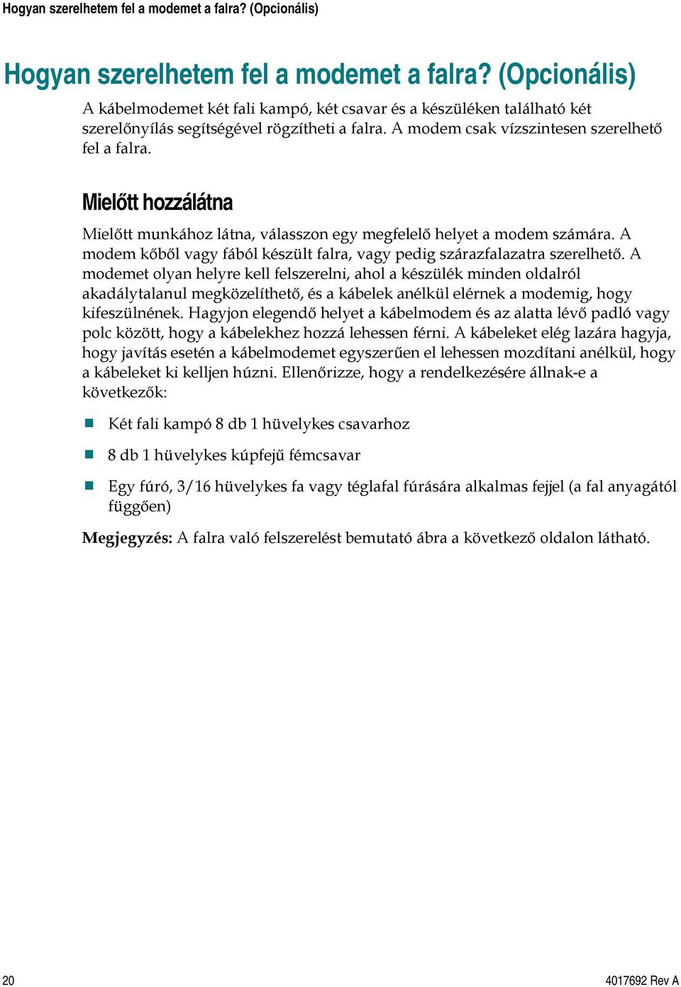 Mielőtt hozzálátna Mielőtt munkához látna, válasszon egy megfelelő helyet a modem számára. A modem kőből vagy fából készült falra, vagy pedig szárazfalazatra szerelhető.