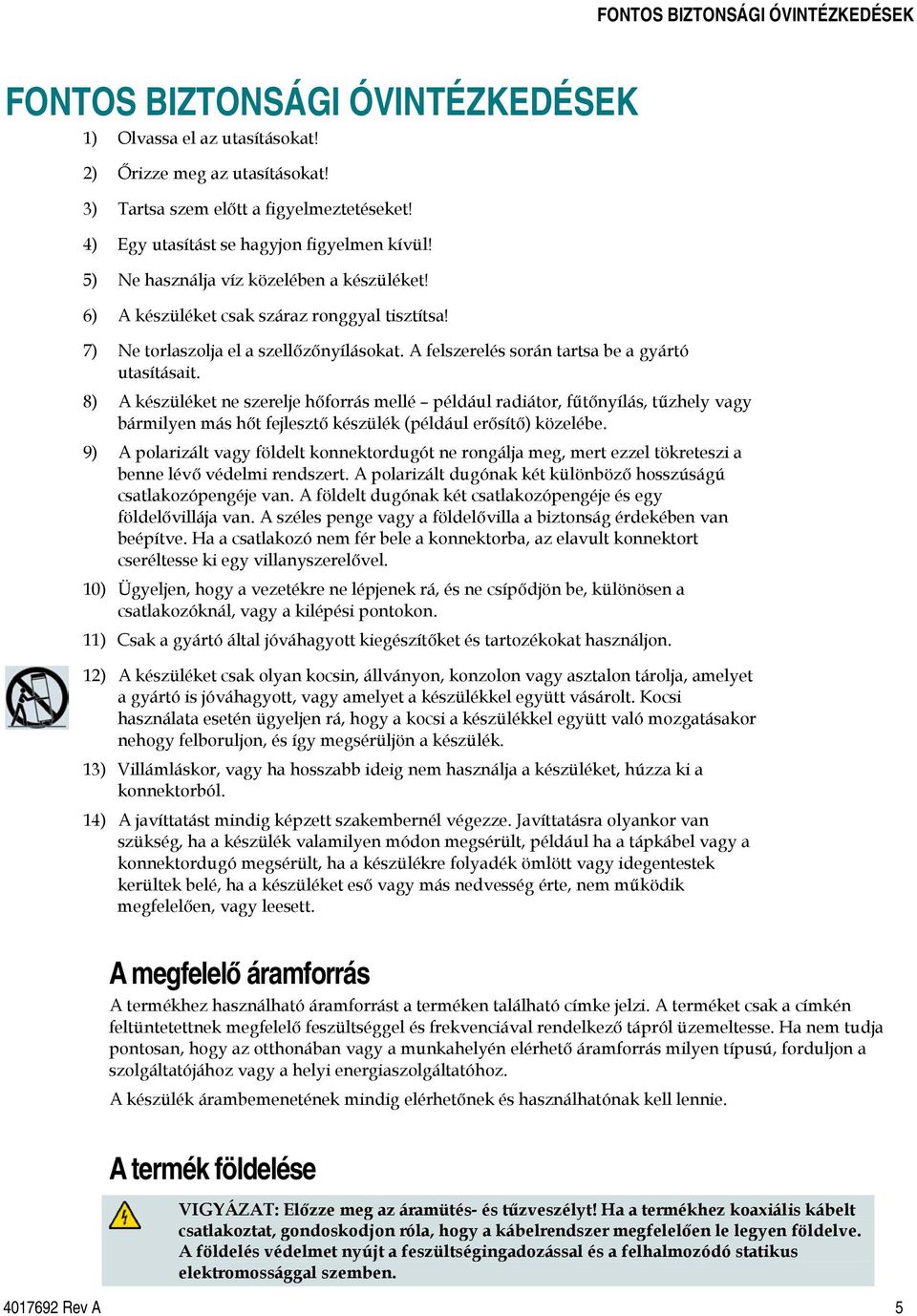 A felszerelés során tartsa be a gyártó utasításait. A készüléket ne szerelje hőforrás mellé például radiátor, fűtőnyílás, tűzhely vagy bármilyen más hőt fejlesztő készülék (például erősítő) közelébe.