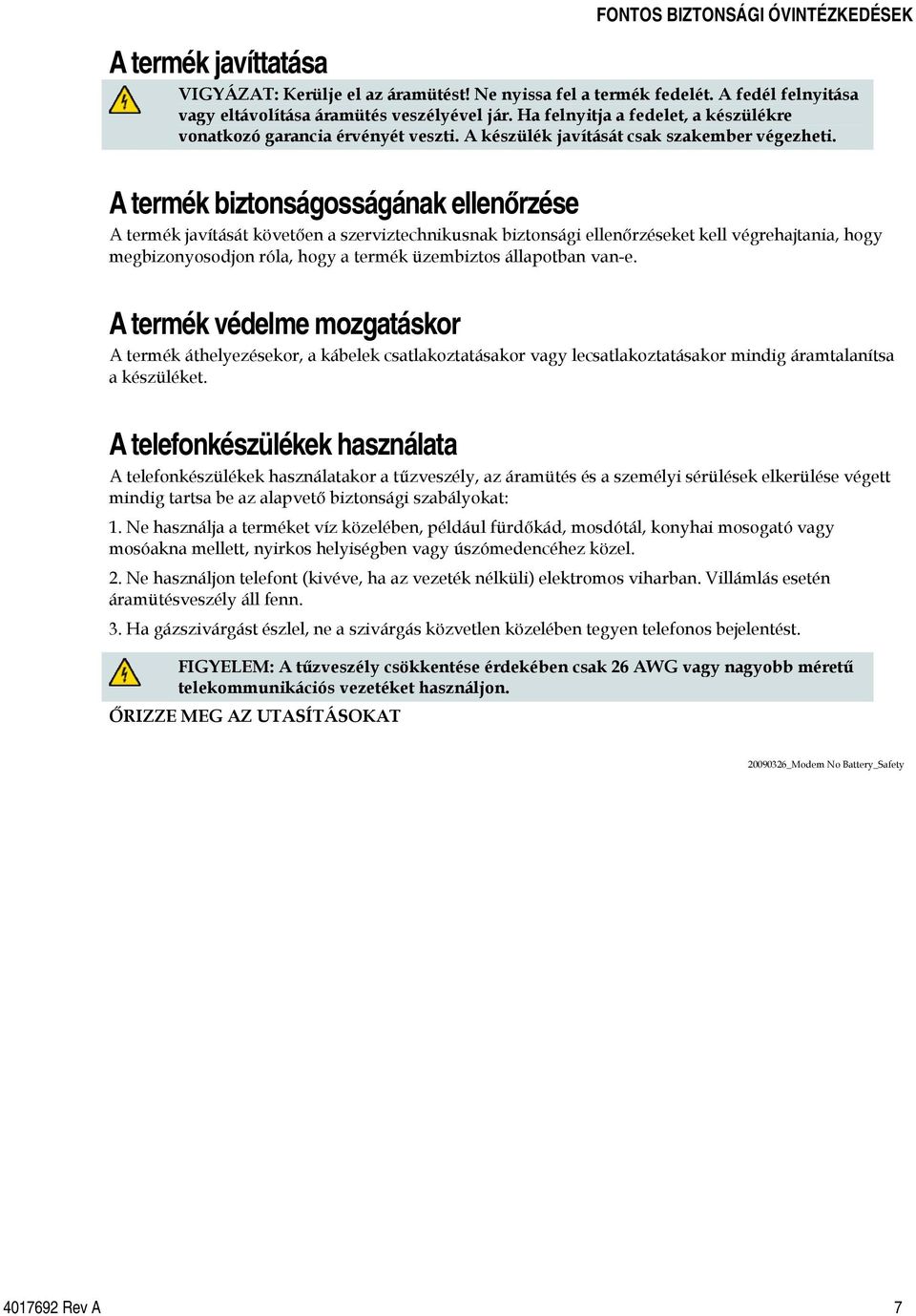 A termék biztonságosságának ellenőrzése A termék javítását követően a szerviztechnikusnak biztonsági ellenőrzéseket kell végrehajtania, hogy megbizonyosodjon róla, hogy a termék üzembiztos állapotban