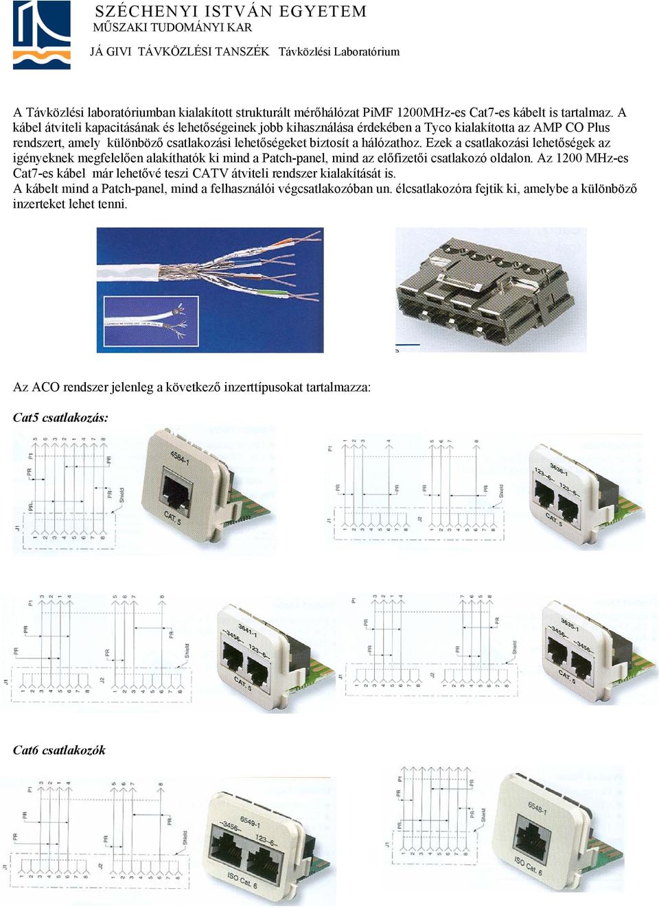 Ezek a csatlakozási lehetőségek az igényeknek megfelelően alakíthatók ki mind a Patch-panel, mind az előfizetői csatlakozó oldalon.