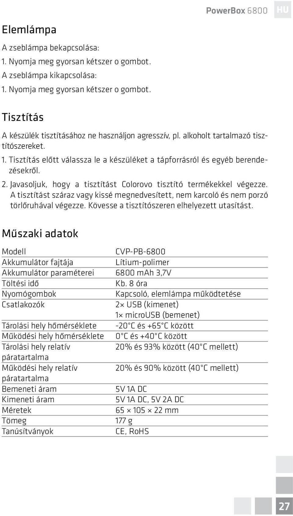 A tisztítást száraz vagy kissé megnedvesített, nem karcoló és nem porzó törlőruhával végezze. Kövesse a tisztítószeren elhelyezett utasítást.