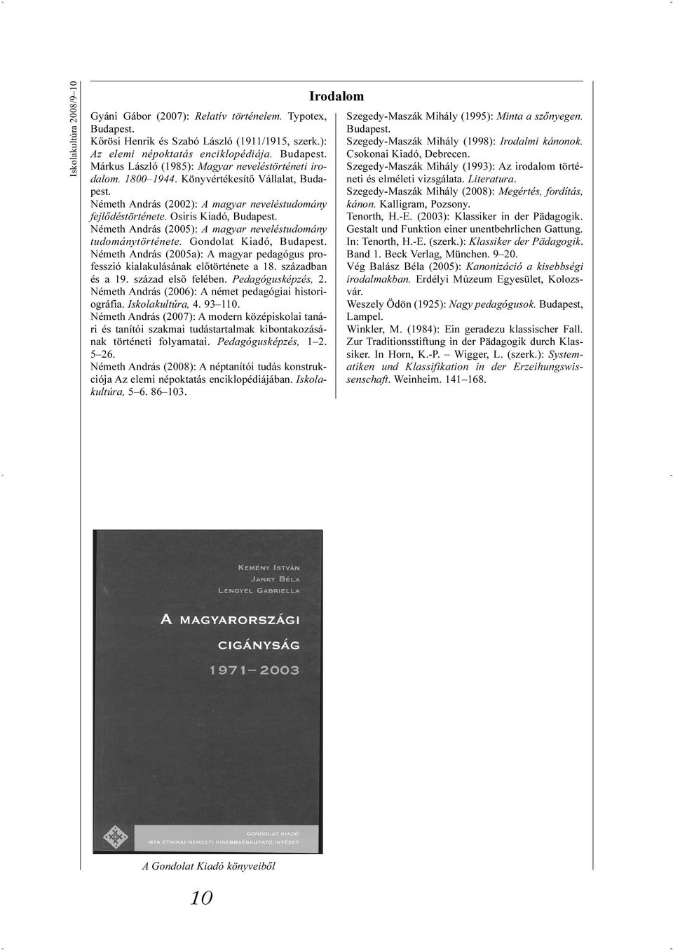 Németh András (2005): A magyar neveléstudomány tudománytörténete. Gondolat Kiadó, Budapest. Németh András (2005a): A magyar pedagógus professzió kialakulásának elõtörténete a 18. században és a 19.