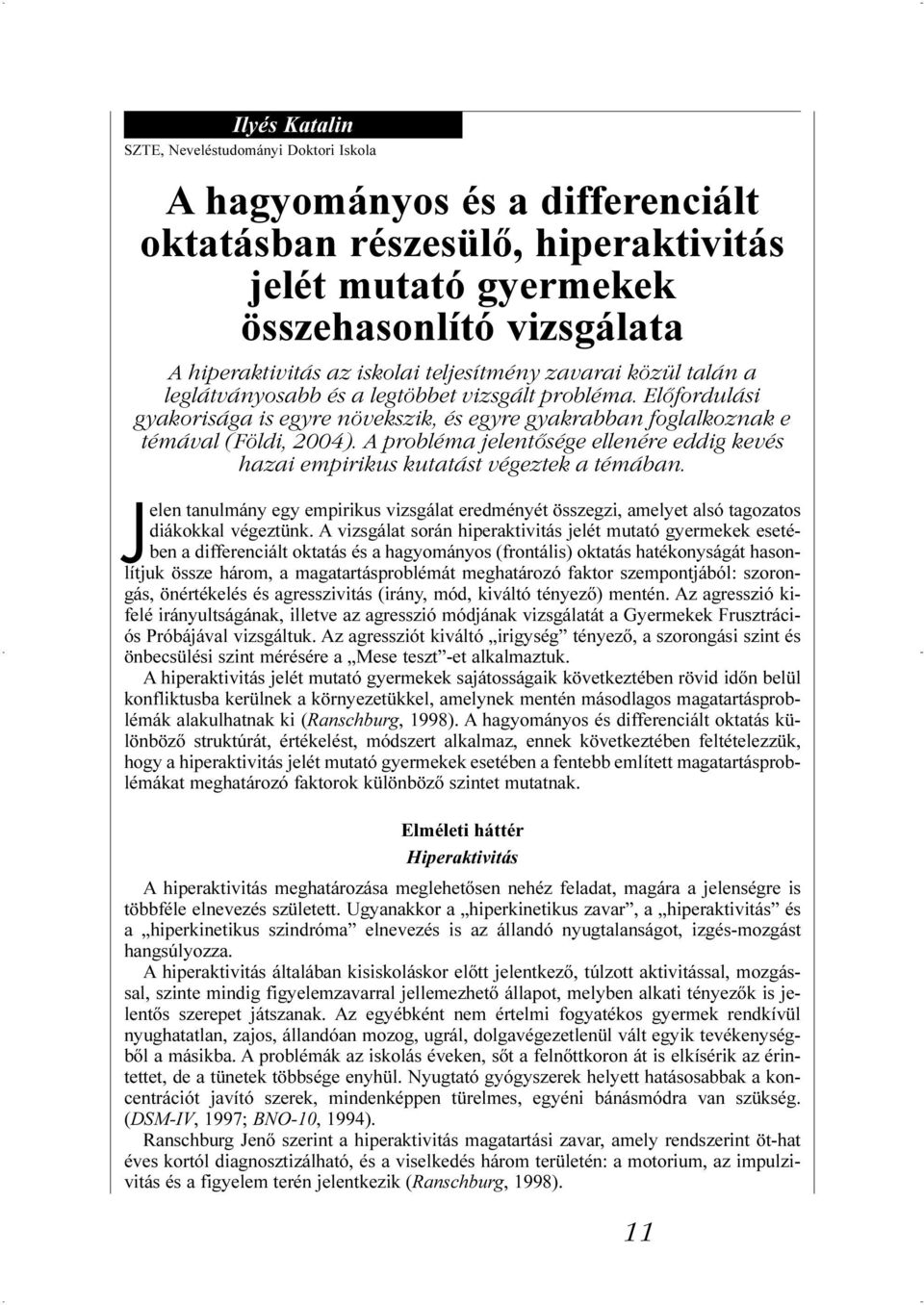 A probléma jelentősége ellenére eddig kevés hazai empirikus kutatást végeztek a témában. Jelen tanulmány egy empirikus vizsgálat eredményét összegzi, amelyet alsó tagozatos diákokkal végeztünk.