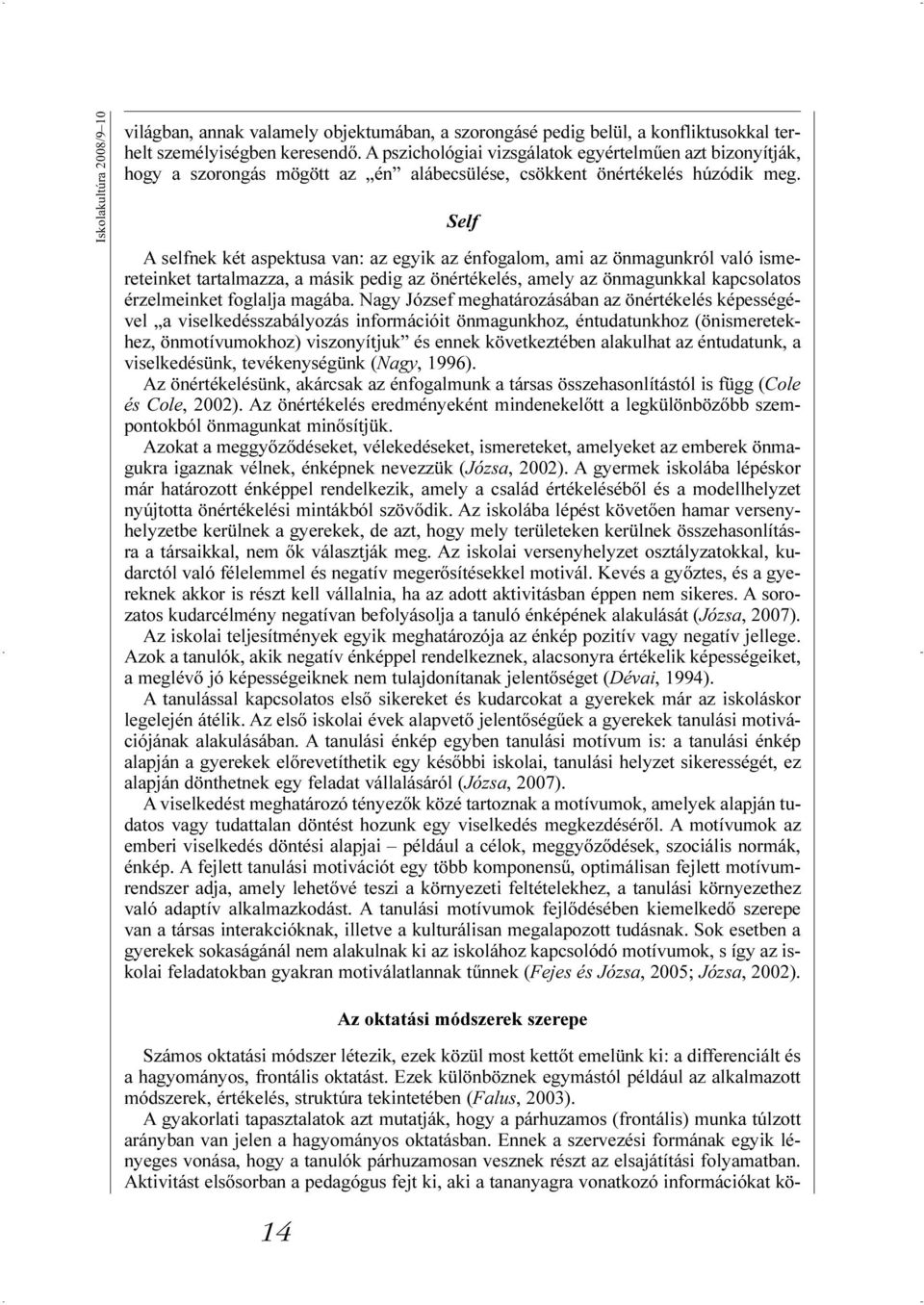 Self A selfnek két aspektusa van: az egyik az énfogalom, ami az önmagunkról való ismereteinket tartalmazza, a másik pedig az önértékelés, amely az önmagunkkal kapcsolatos érzelmeinket foglalja magába.