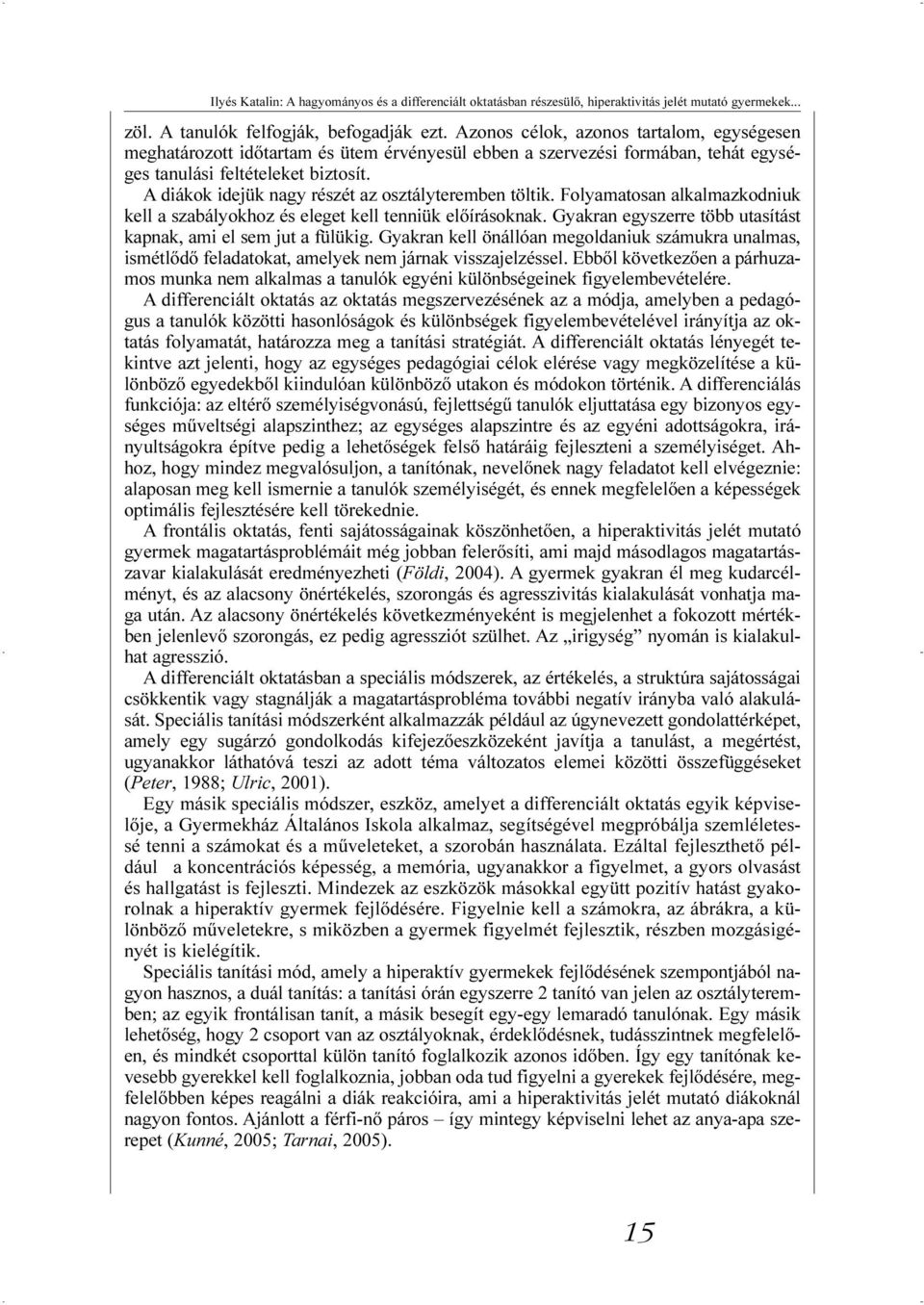 A diákok idejük nagy részét az osztályteremben töltik. Folyamatosan alkalmazkodniuk kell a szabályokhoz és eleget kell tenniük elõírásoknak.