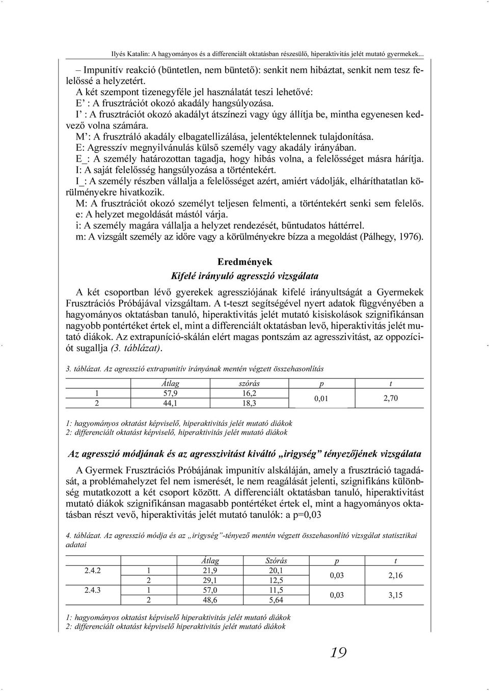 A két szempont tizenegyféle jel használatát teszi lehetõvé: E : A frusztrációt okozó akadály hangsúlyozása.