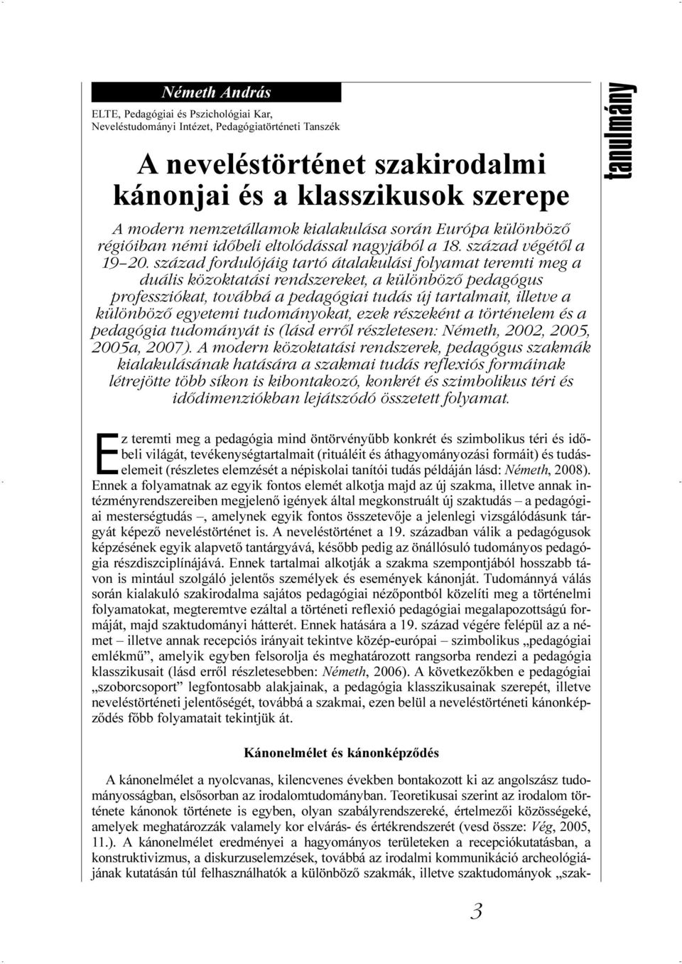 század fordulójáig tartó átalakulási folyamat teremti meg a duális közoktatási rendszereket, a különböző pedagógus professziókat, továbbá a pedagógiai tudás új tartalmait, illetve a különböző