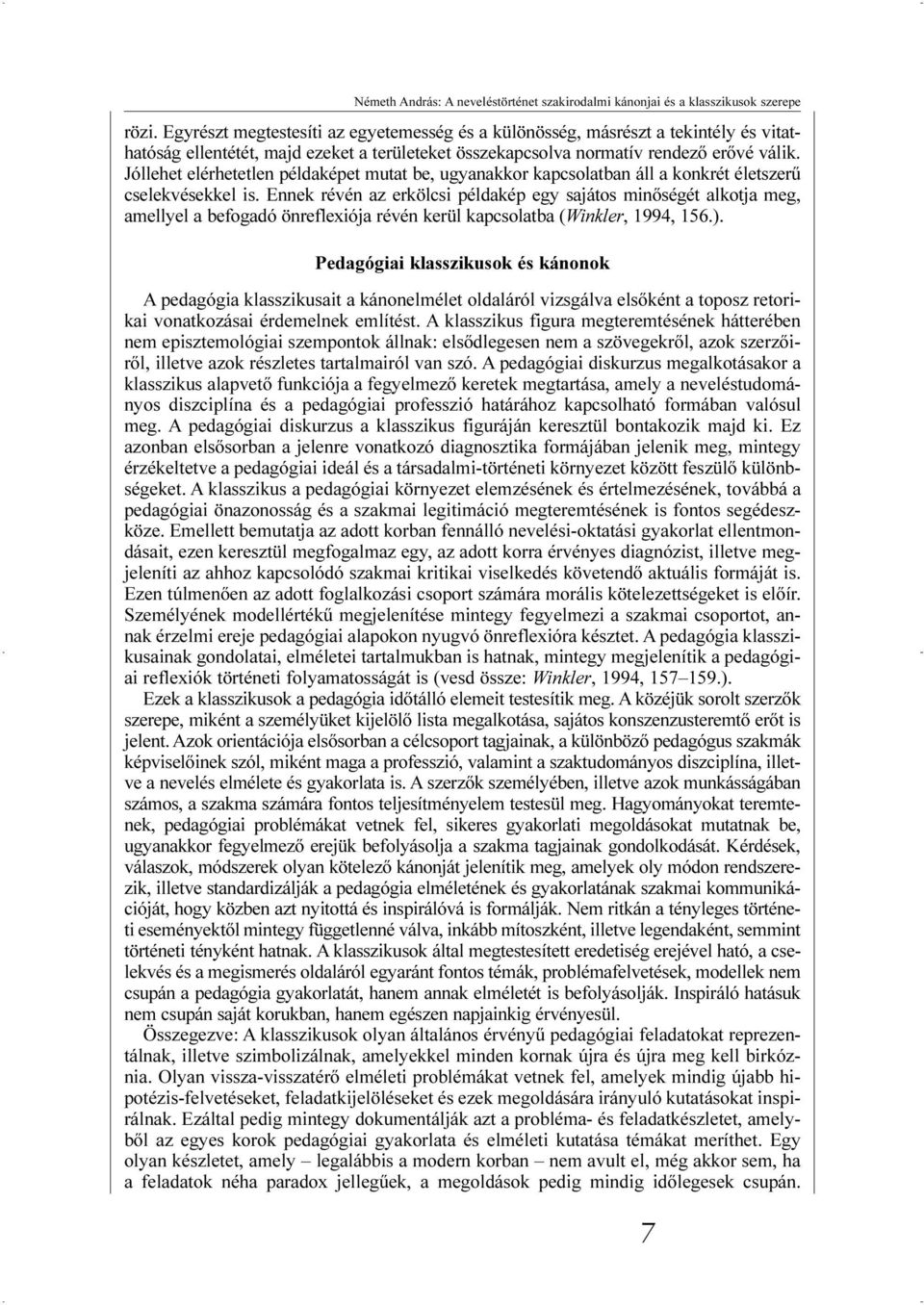 Jóllehet elérhetetlen példaképet mutat be, ugyanakkor kapcsolatban áll a konkrét életszerû cselekvésekkel is.