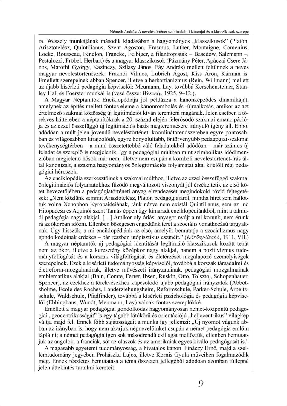 Felbiger, a filantropisták Basedow, Salzmann, Pestalozzi, Fröbel, Herbart) és a magyar klasszikusok (Pázmány Péter, Apáczai Csere János, Maróthi György, Kazinczy, Szilasy János, Fáy András) mellett
