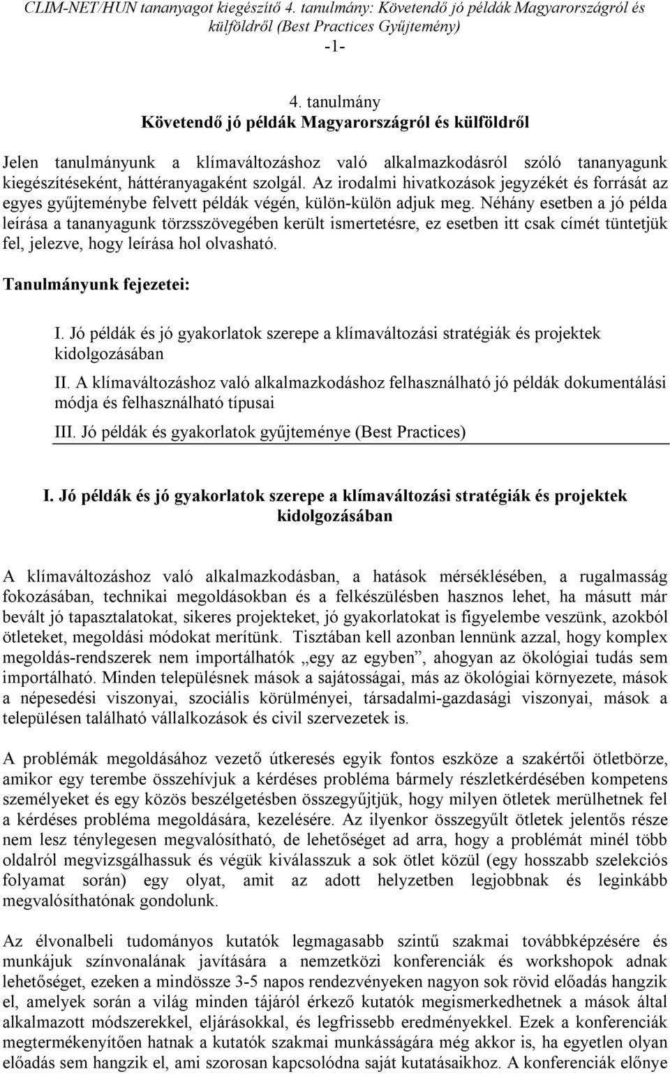 Néhány esetben a jó példa leírása a tananyagunk törzsszövegében került ismertetésre, ez esetben itt csak címét tüntetjük fel, jelezve, hogy leírása hol olvasható. Tanulmányunk fejezetei: I.