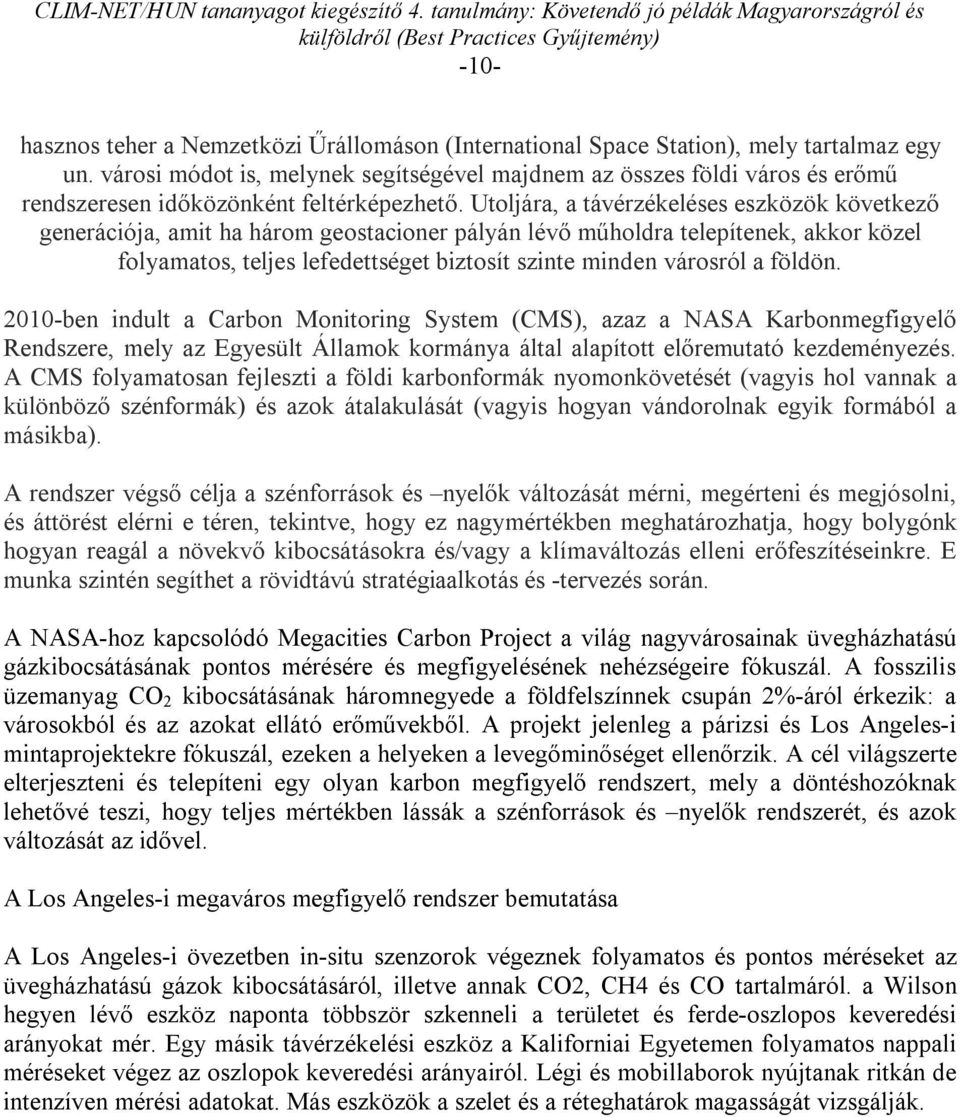 Utoljára, a távérzékeléses eszközök következő generációja, amit ha három geostacioner pályán lévő műholdra telepítenek, akkor közel folyamatos, teljes lefedettséget biztosít szinte minden városról a