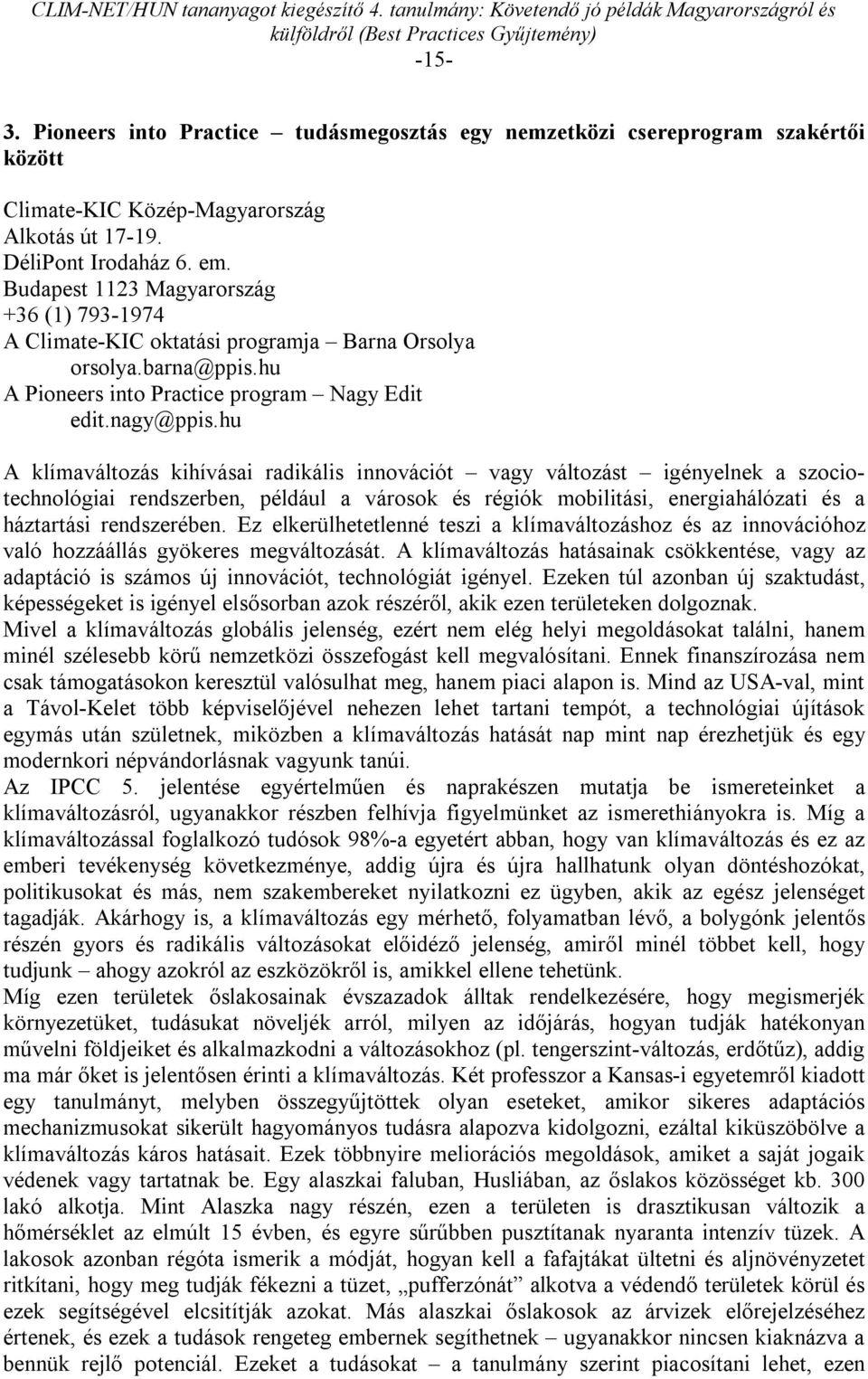hu A klímaváltozás kihívásai radikális innovációt vagy változást igényelnek a szociotechnológiai rendszerben, például a városok és régiók mobilitási, energiahálózati és a háztartási rendszerében.