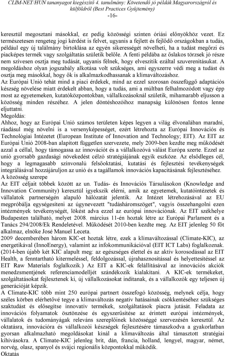 piacképes termék vagy szolgáltatás születik belőle. A fenti példába az őslakos törzsek jó része nem szívesen osztja meg tudását, ugyanis félnek, hogy elveszítik ezáltal szuverenitásukat.